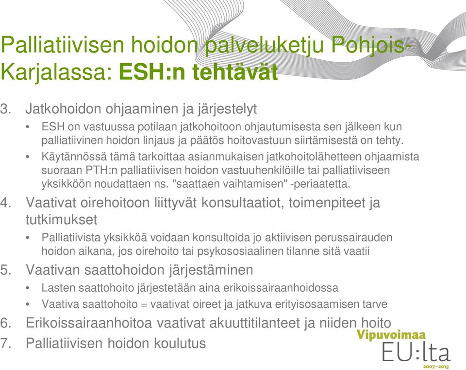 Käytännössä tämä tarkoittaa asianmukaisen jatkohoitolähetteen ohjaamista suoraan PTH:n palliatiivisen hoidon vastuuhenkilöille tai palliatiiviseen yksikköön noudattaen ns.