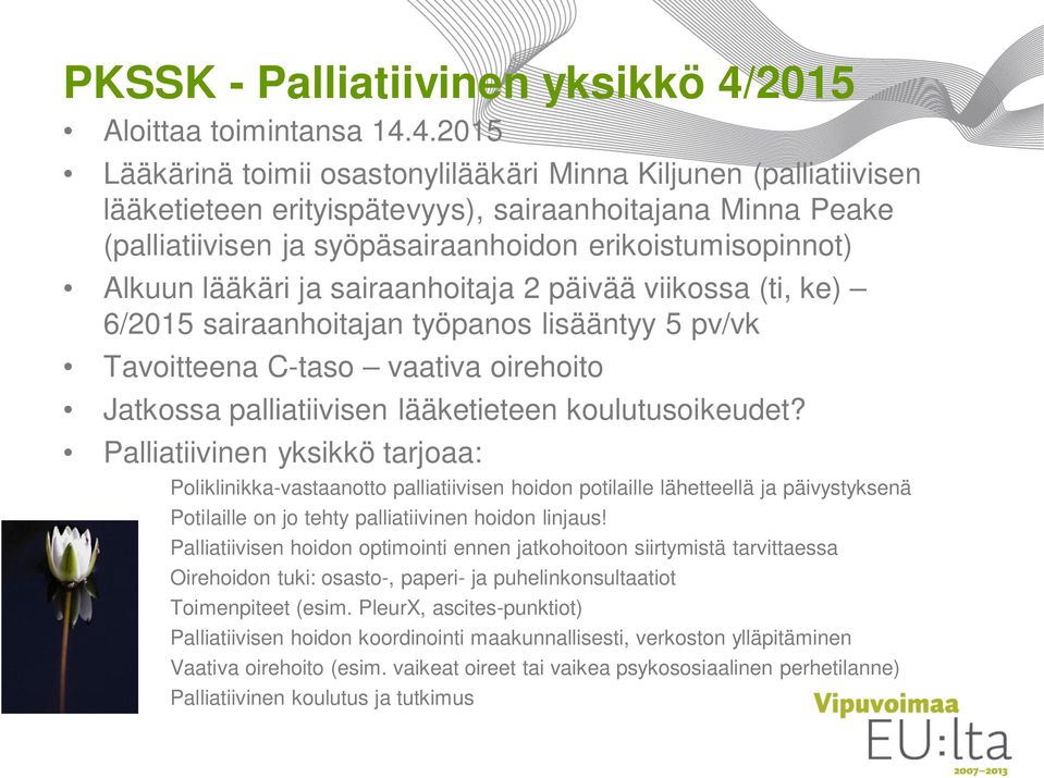 4.2015 Lääkärinä toimii osastonylilääkäri Minna Kiljunen (palliatiivisen lääketieteen erityispätevyys), sairaanhoitajana Minna Peake (palliatiivisen ja syöpäsairaanhoidon erikoistumisopinnot) Alkuun