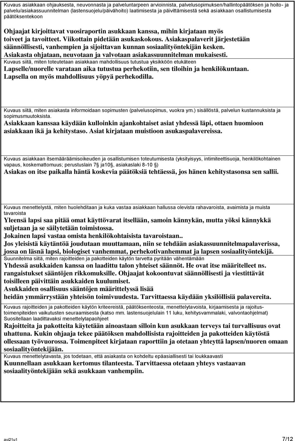 Asiakaspalaverit järjestetään säännöllisesti, vanhempien ja sijoittavan kunnan sosiaalityöntekijän kesken. Asiakasta ohjataan, neuvotaan ja valvotaan asiakassuunnitelman mukaisesti.