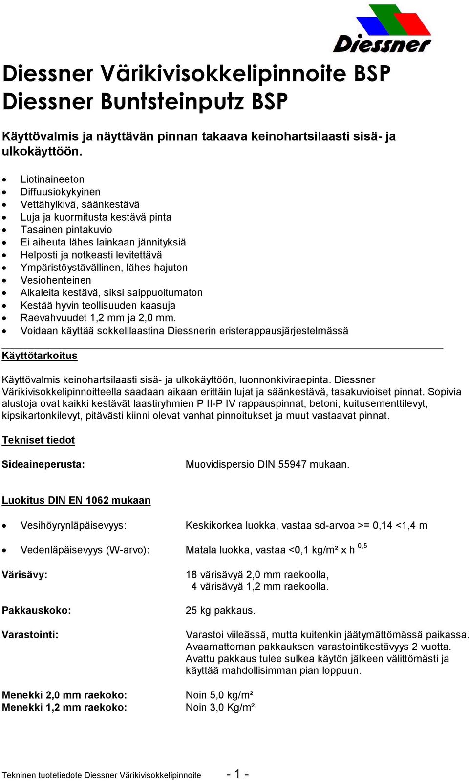 Ympäristöystävällinen, lähes hajuton Vesiohenteinen Alkaleita kestävä, siksi saippuoitumaton Kestää hyvin teollisuuden kaasuja Raevahvuudet 1,2 mm ja 2,0 mm.