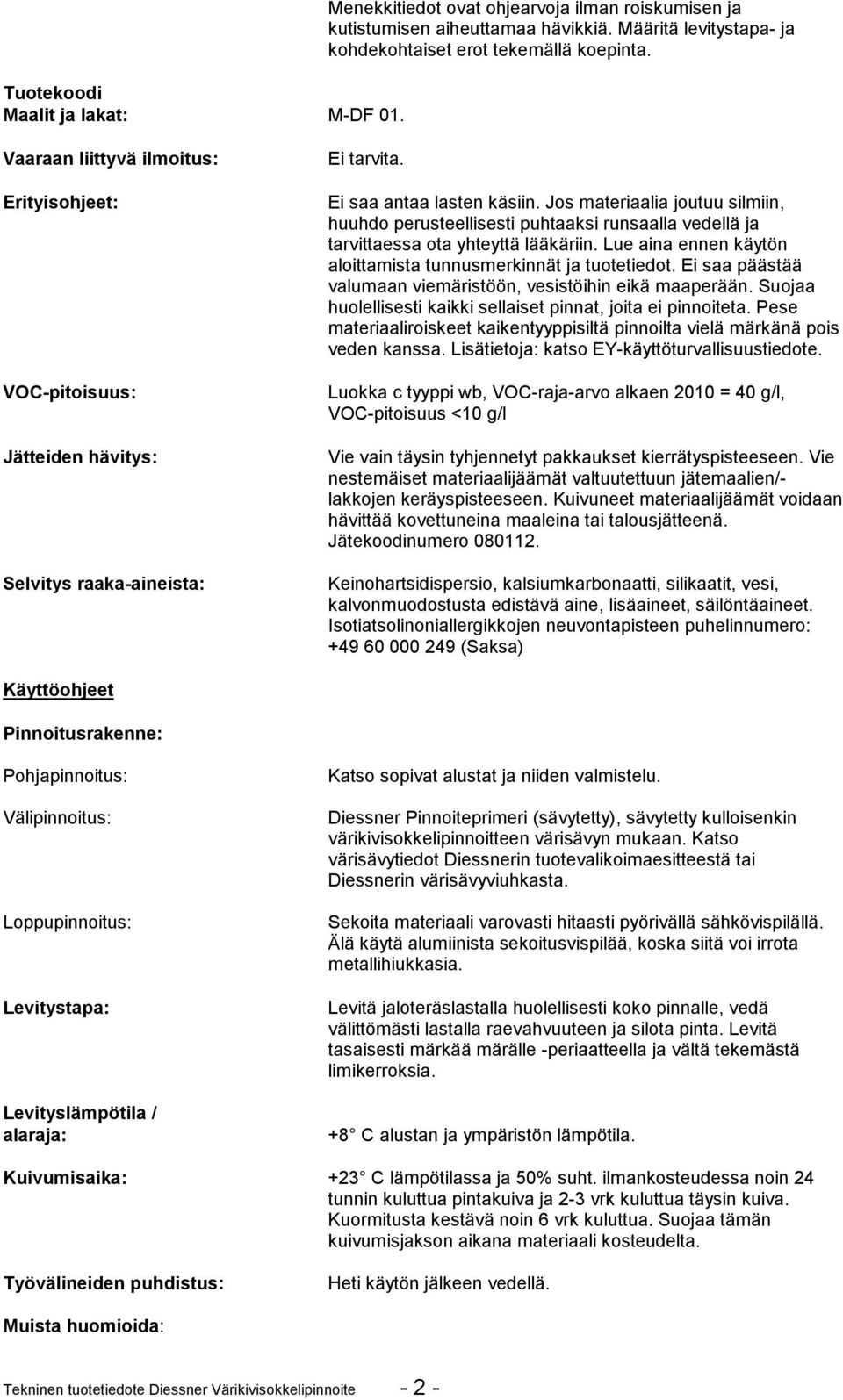 Jos materiaalia joutuu silmiin, huuhdo perusteellisesti puhtaaksi runsaalla vedellä ja tarvittaessa ota yhteyttä lääkäriin. Lue aina ennen käytön aloittamista tunnusmerkinnät ja tuotetiedot.