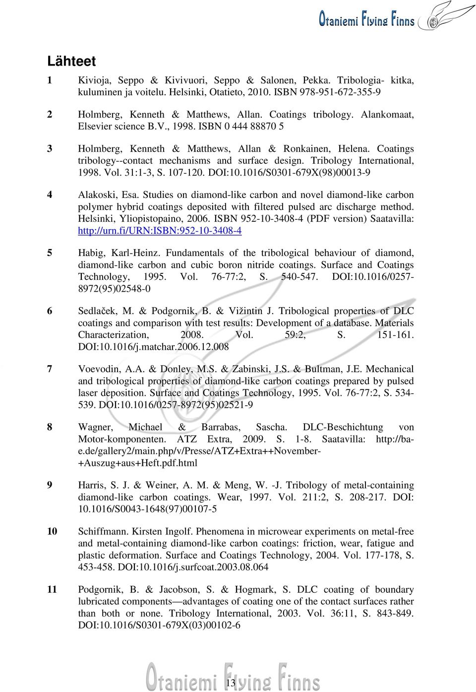 Tribology International, 1998. Vol. 31:1-3, S. 107-120. DOI:10.1016/S0301-679X(98)00013-9 4 Alakoski, Esa.
