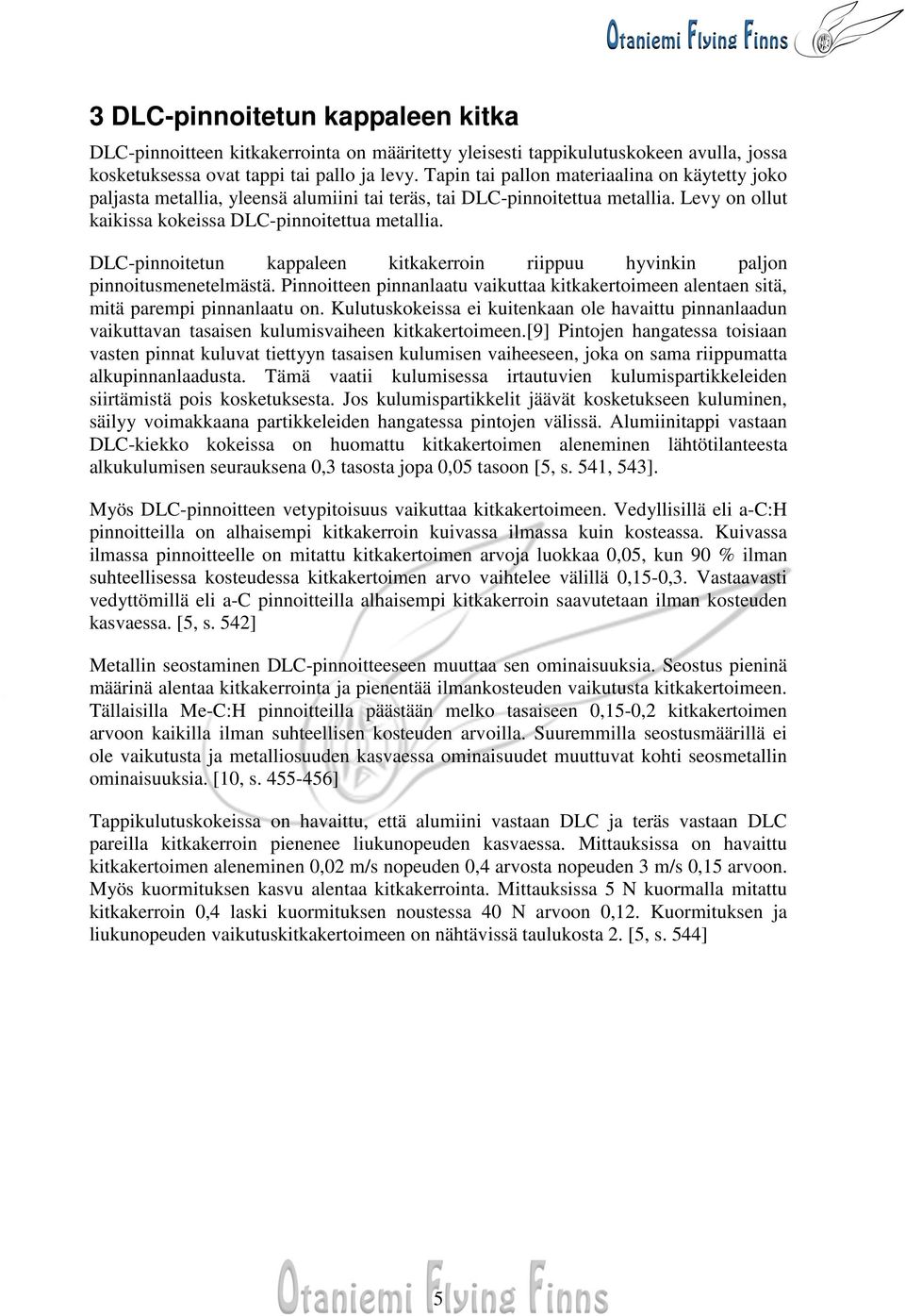 DLC-pinnoitetun kappaleen kitkakerroin riippuu hyvinkin paljon pinnoitusmenetelmästä. Pinnoitteen pinnanlaatu vaikuttaa kitkakertoimeen alentaen sitä, mitä parempi pinnanlaatu on.