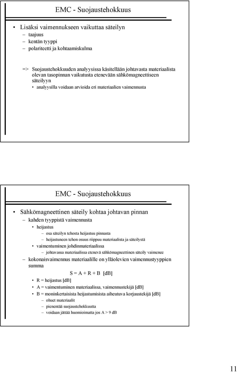 tyyppistä vaimennusta heijastus osa säteilyn tehosta heijastuu pinnasta heijastuneen tehon osuus riippuu materiaalista ja säteilystä vaimentuminen johdinmateriaalissa johtavassa materiaalissa etenevä