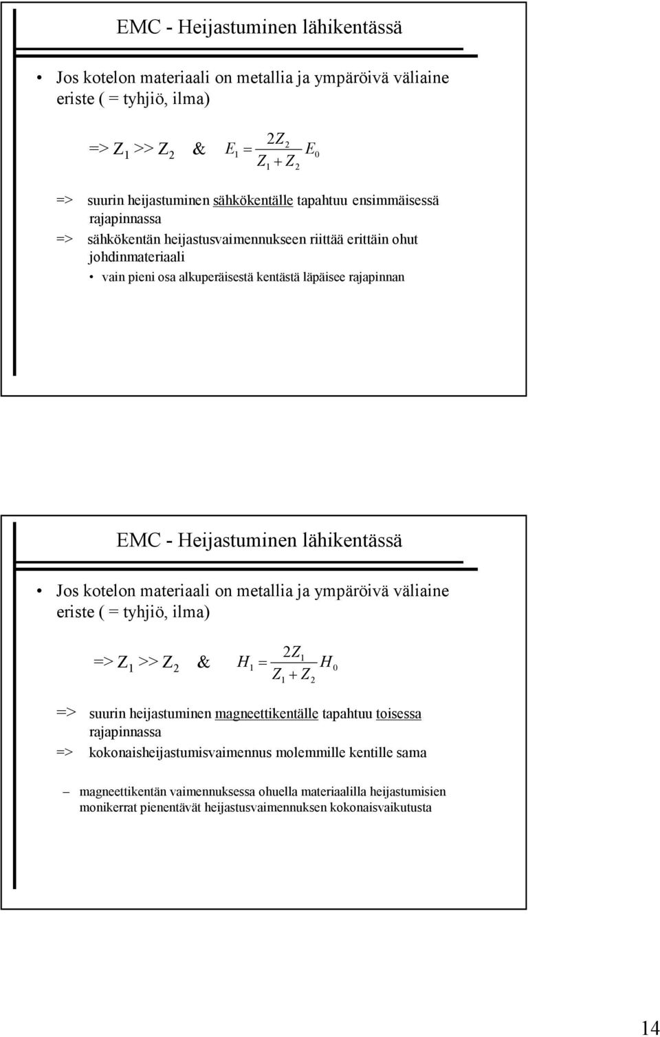 lähikentässä Jos kotelon materiaali on metallia ja ympäröivä väliaine eriste ( = tyhjiö, ilma) => Z >> Z 2 & 2Z H= Z + Z 2 H 0 => suurin heijastuminen magneettikentälle tapahtuu toisessa