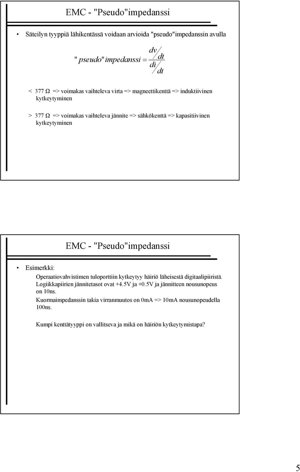 "Pseudo"impedanssi Esimerkki: Operaatiovahvistimen tuloporttiin kytkeytyy häiriö läheisestä digitaalipiiristä. Logiikkapiirien jännitetasot ovat +4.5V ja +0.