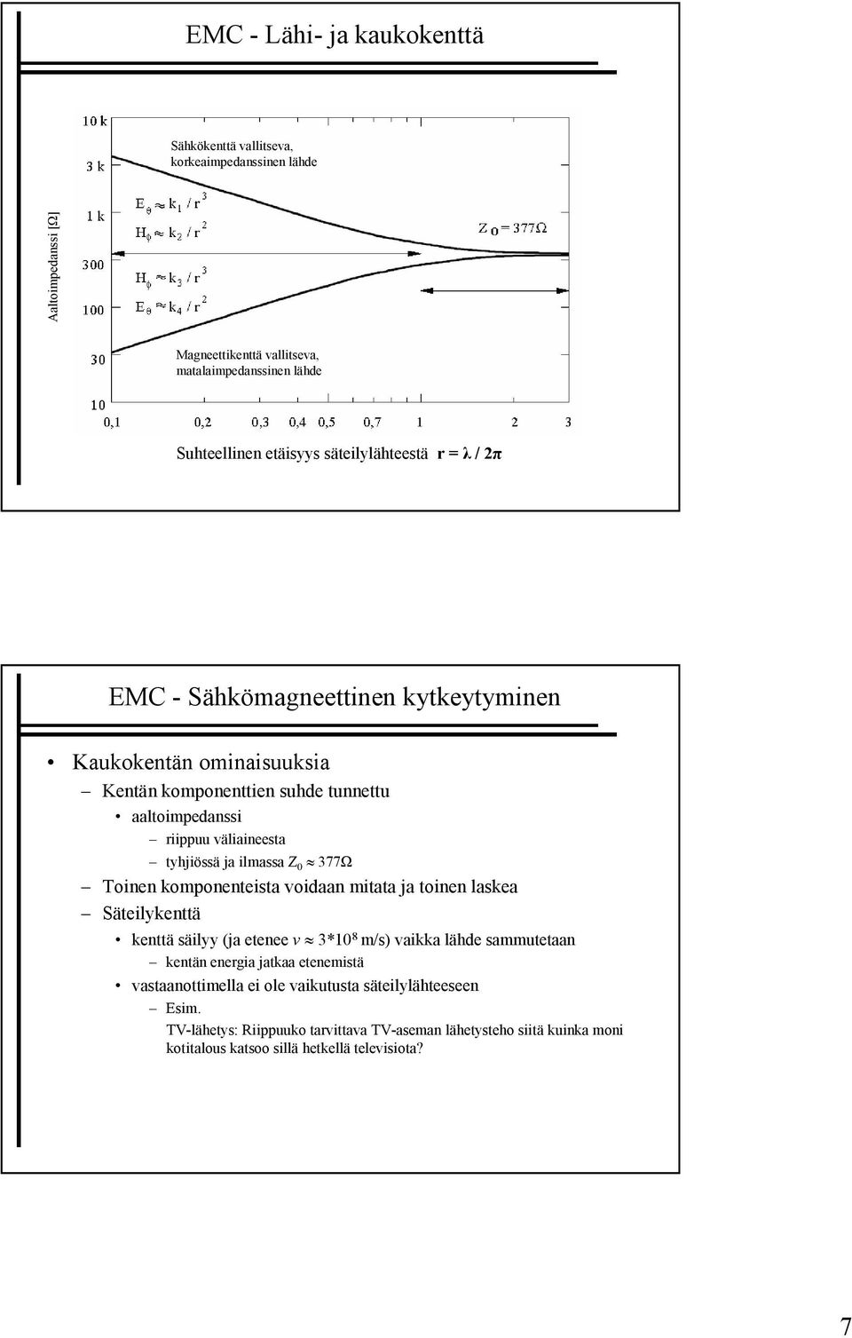 ilmassa Z 0 377Ω Toinen komponenteista voidaan mitata ja toinen laskea Säteilykenttä kenttä säilyy (ja etenee v 3*0 8 m/s) vaikka lähde sammutetaan kentän energia jatkaa