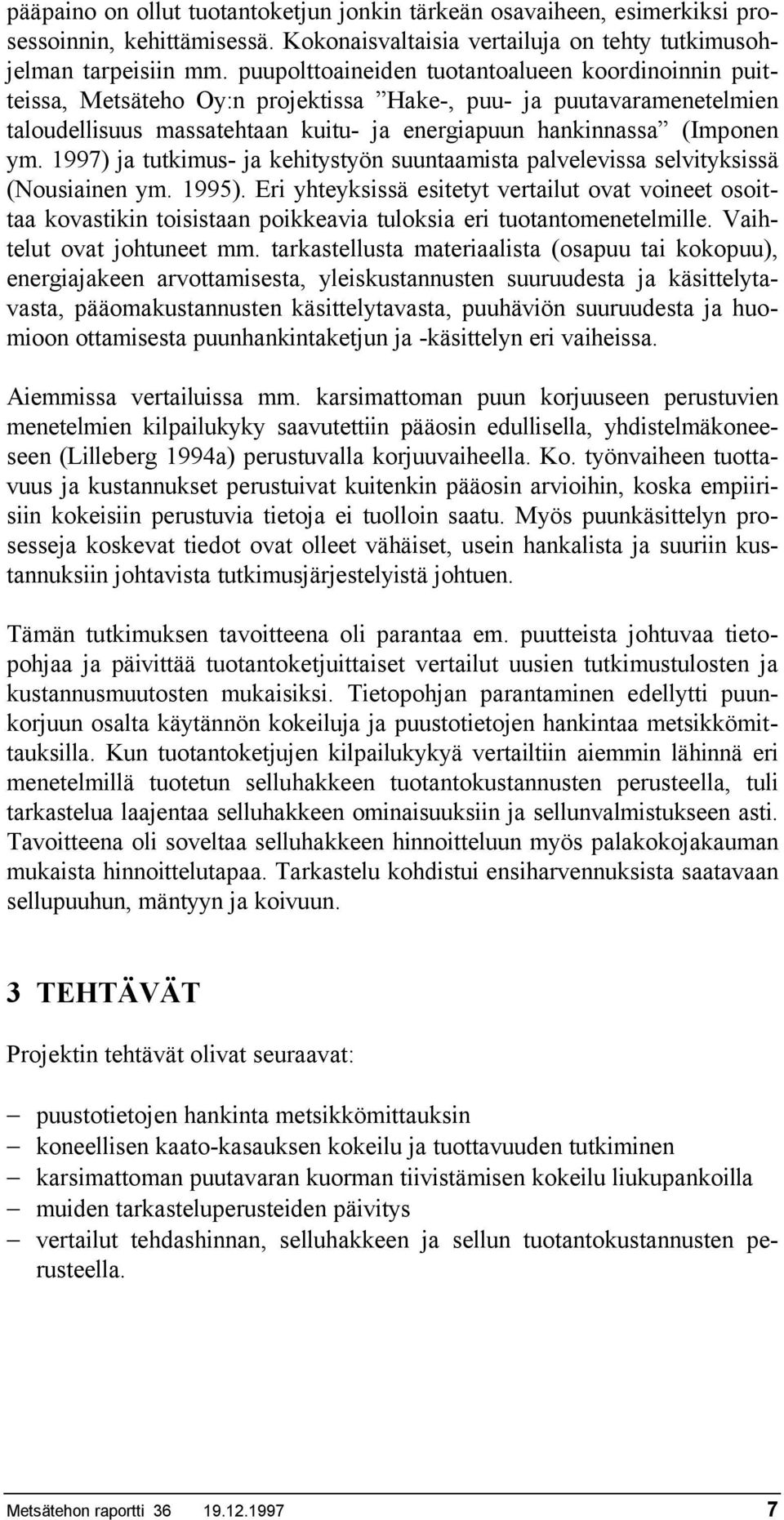1997) ja tutkimus- ja kehitystyön suuntaamista palvelevissa selvityksissä (Nousiainen ym. 1995).
