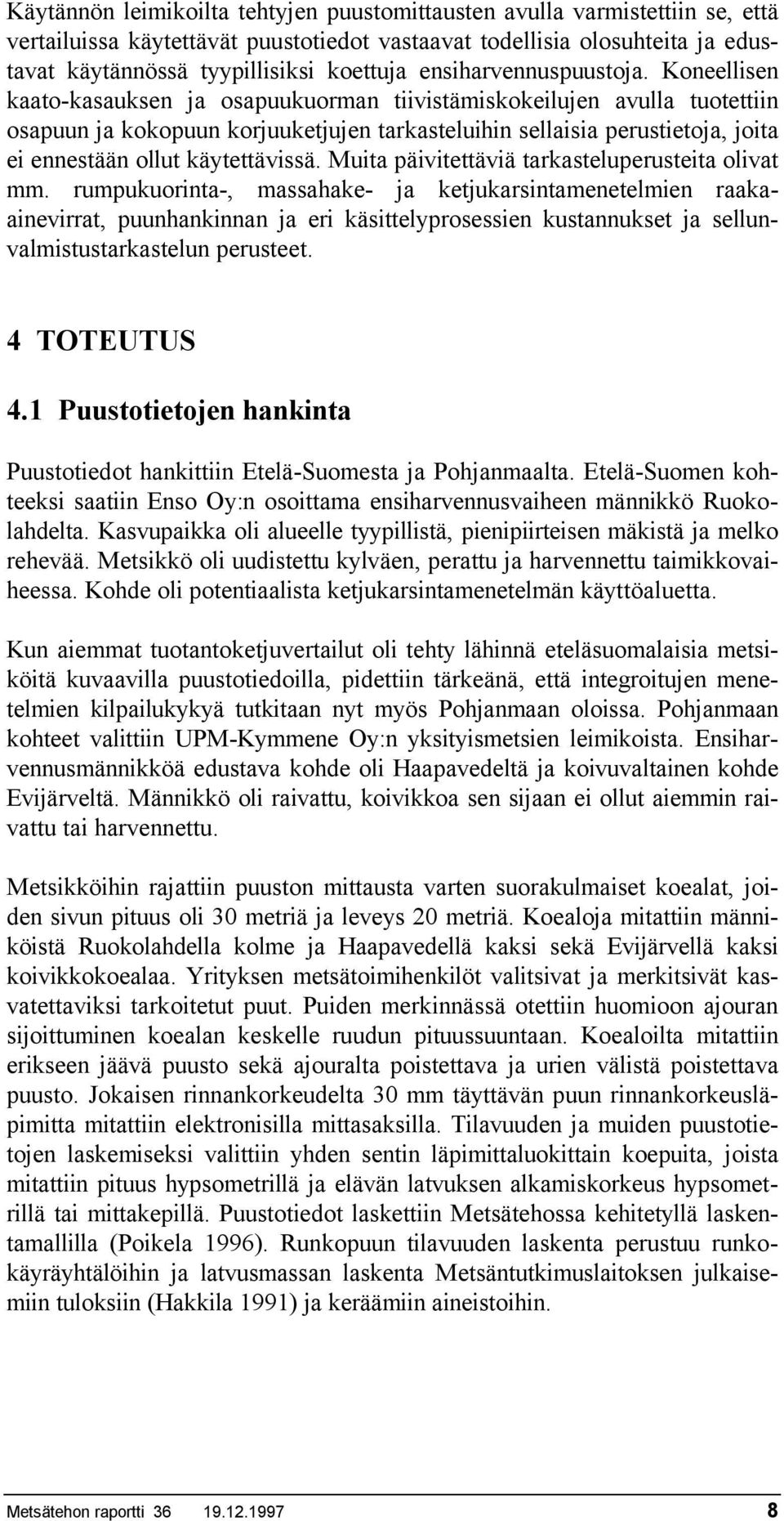 Koneellisen kaato-kasauksen ja osapuukuorman tiivistämiskokeilujen avulla tuotettiin osapuun ja kokopuun korjuuketjujen tarkasteluihin sellaisia perustietoja, joita ei ennestään ollut käytettävissä.