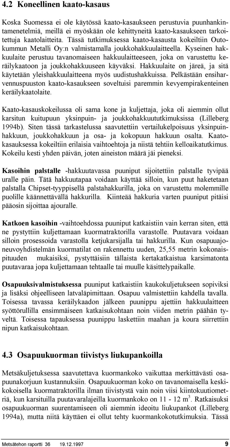 Kyseinen hakkuulaite perustuu tavanomaiseen hakkuulaitteeseen, joka on varustettu keräilykaatoon ja joukkohakkuuseen käyväksi.