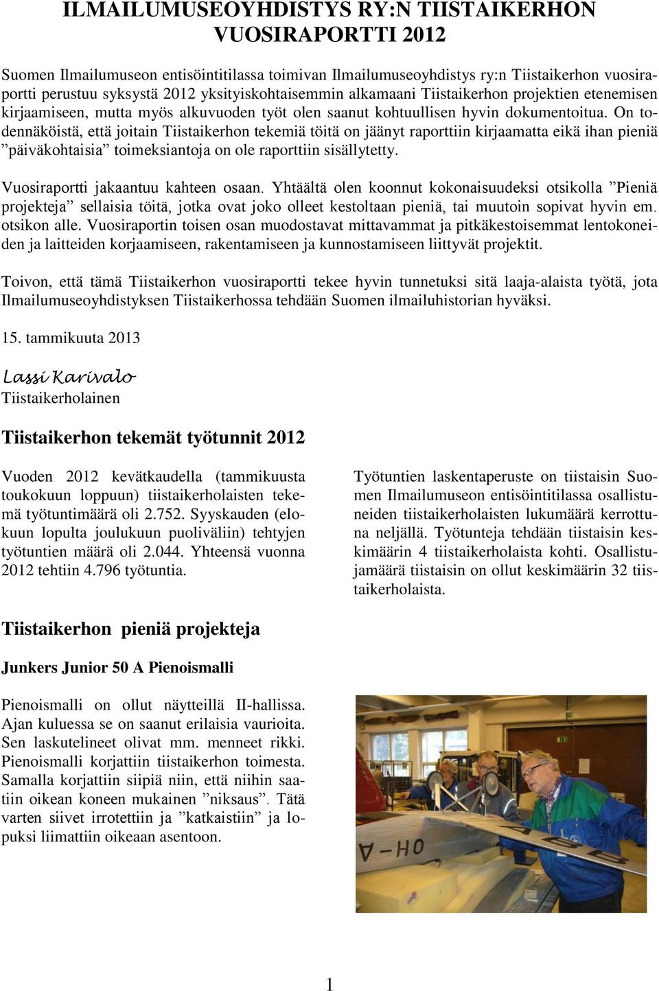 On todennäköistä, että joitain Tiistaikerhon tekemiä töitä on jäänyt raporttiin kirjaamatta eikä ihan pieniä päiväkohtaisia toimeksiantoja on ole raporttiin sisällytetty.