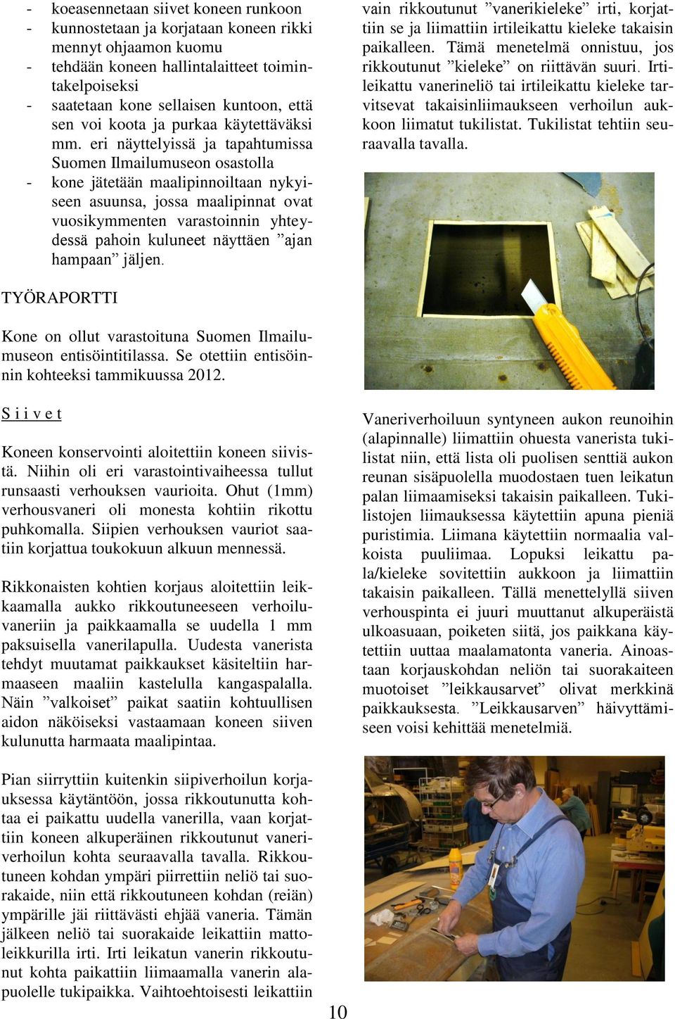 eri näyttelyissä ja tapahtumissa Suomen Ilmailumuseon osastolla - kone jätetään maalipinnoiltaan nykyiseen asuunsa, jossa maalipinnat ovat vuosikymmenten varastoinnin yhteydessä pahoin kuluneet