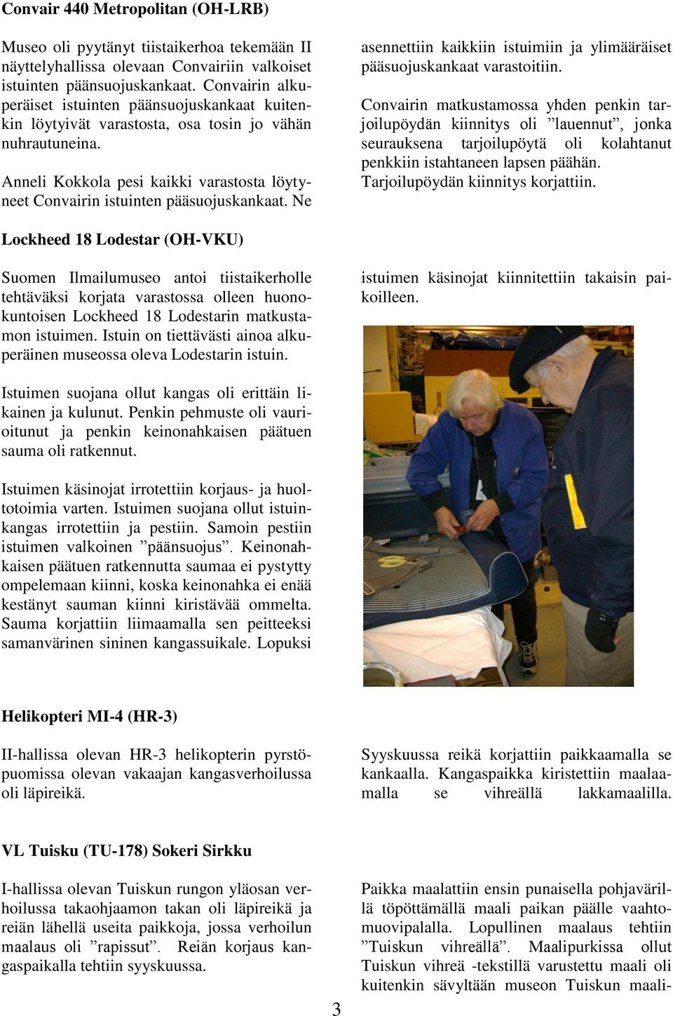 Anneli Kokkola pesi kaikki varastosta löytyneet Convairin istuinten pääsuojuskankaat. Ne asennettiin kaikkiin istuimiin ja ylimääräiset pääsuojuskankaat varastoitiin.