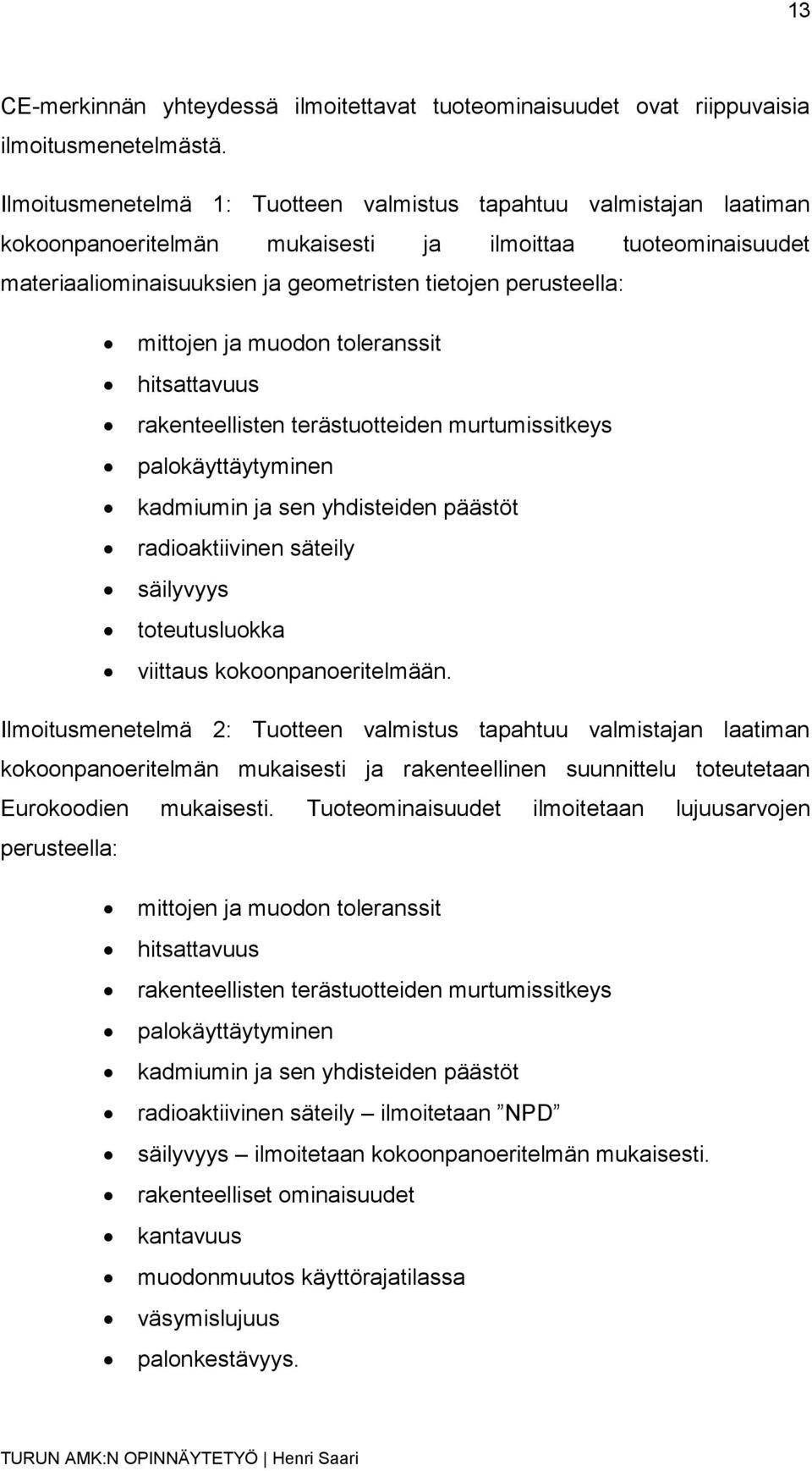 mittojen ja muodon toleranssit hitsattavuus rakenteellisten terästuotteiden murtumissitkeys palokäyttäytyminen kadmiumin ja sen yhdisteiden päästöt radioaktiivinen säteily säilyvyys toteutusluokka