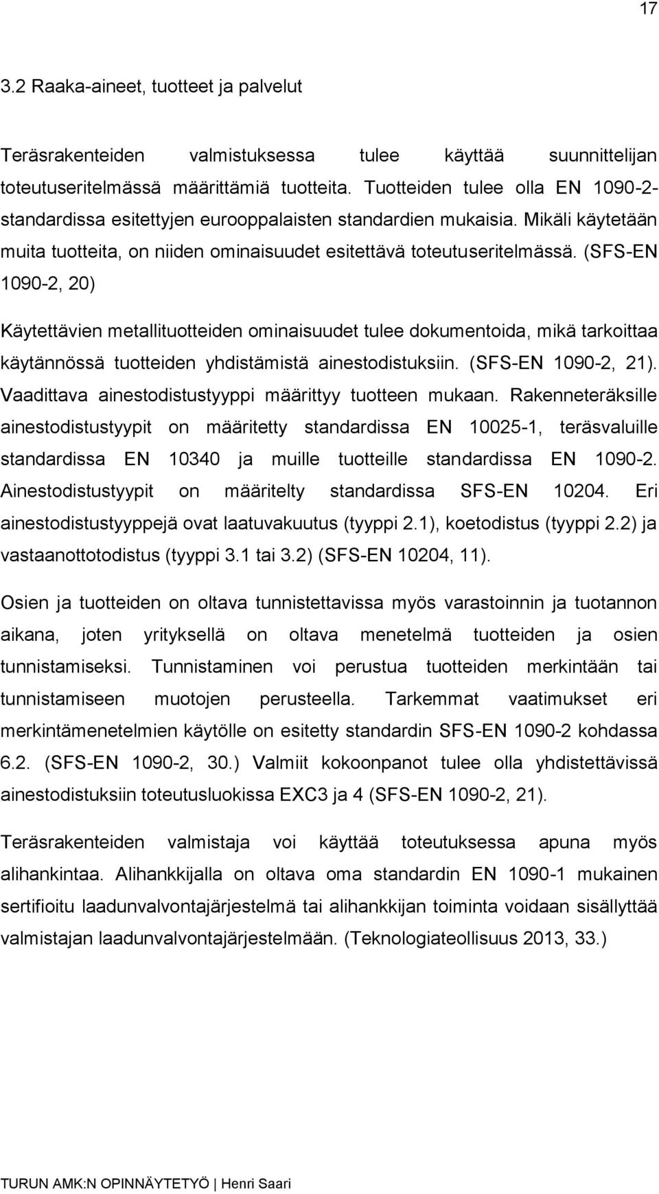 (SFS-EN 1090-2, 20) Käytettävien metallituotteiden ominaisuudet tulee dokumentoida, mikä tarkoittaa käytännössä tuotteiden yhdistämistä ainestodistuksiin. (SFS-EN 1090-2, 21).