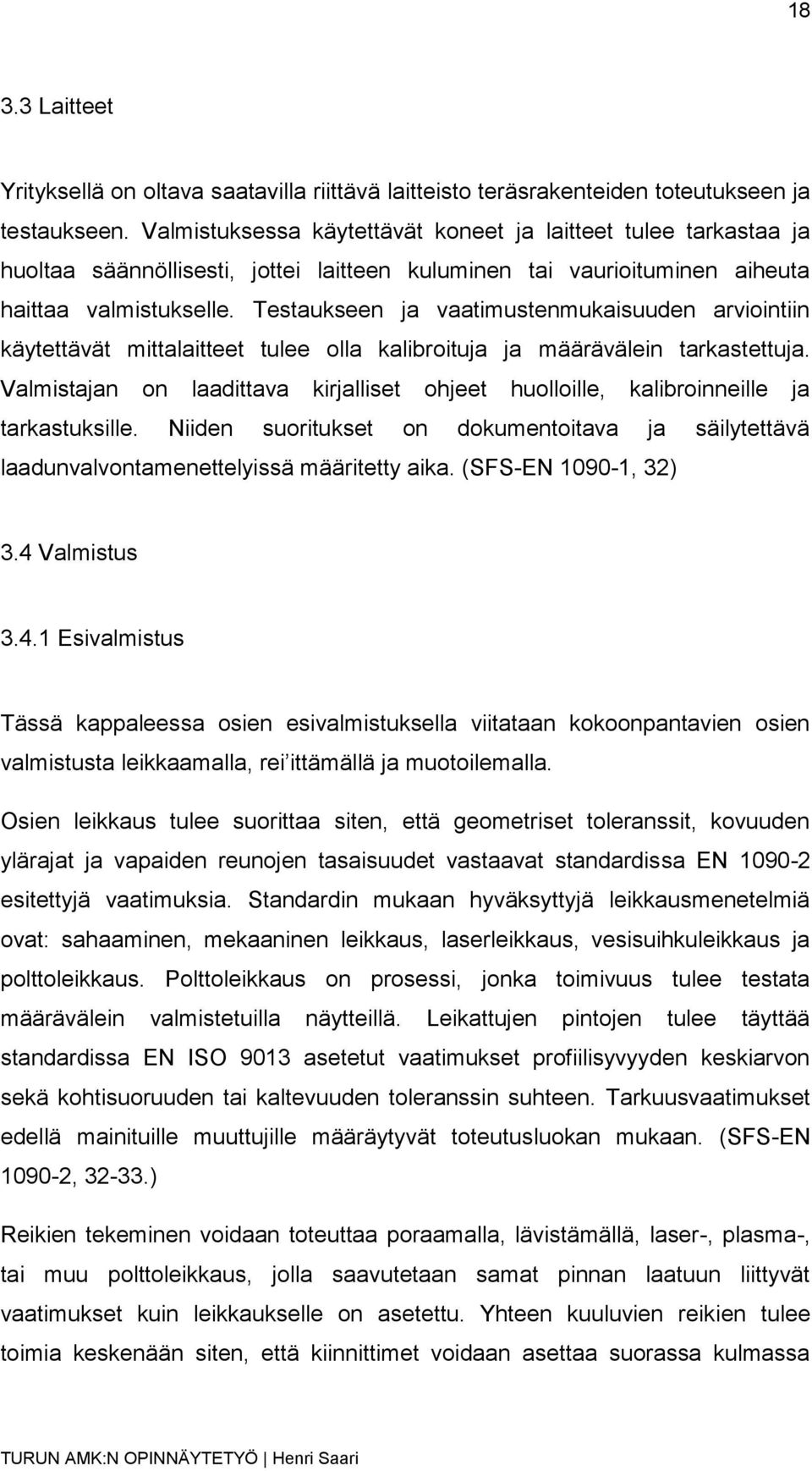 Testaukseen ja vaatimustenmukaisuuden arviointiin käytettävät mittalaitteet tulee olla kalibroituja ja määrävälein tarkastettuja.