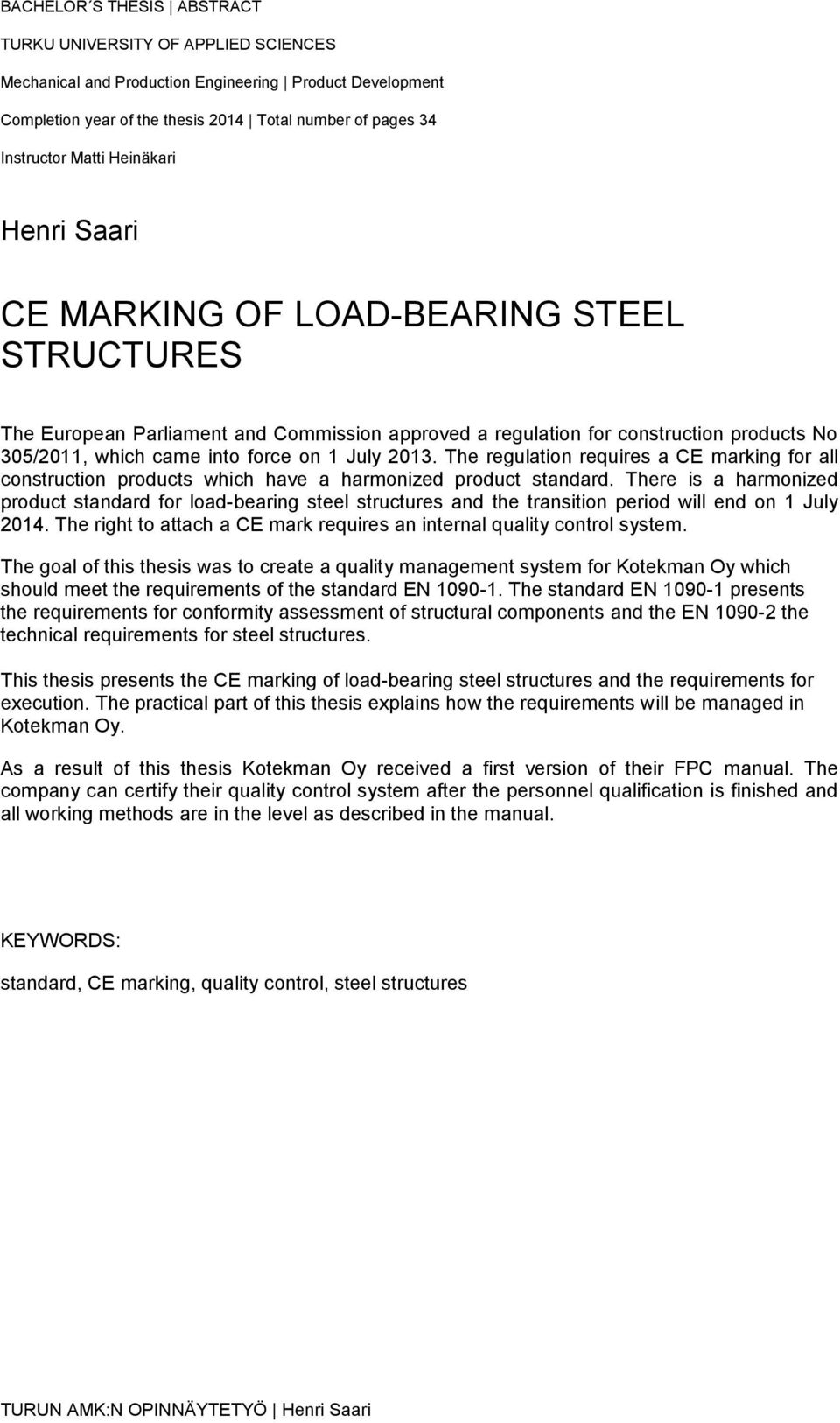 2013. The regulation requires a CE marking for all construction products which have a harmonized product standard.