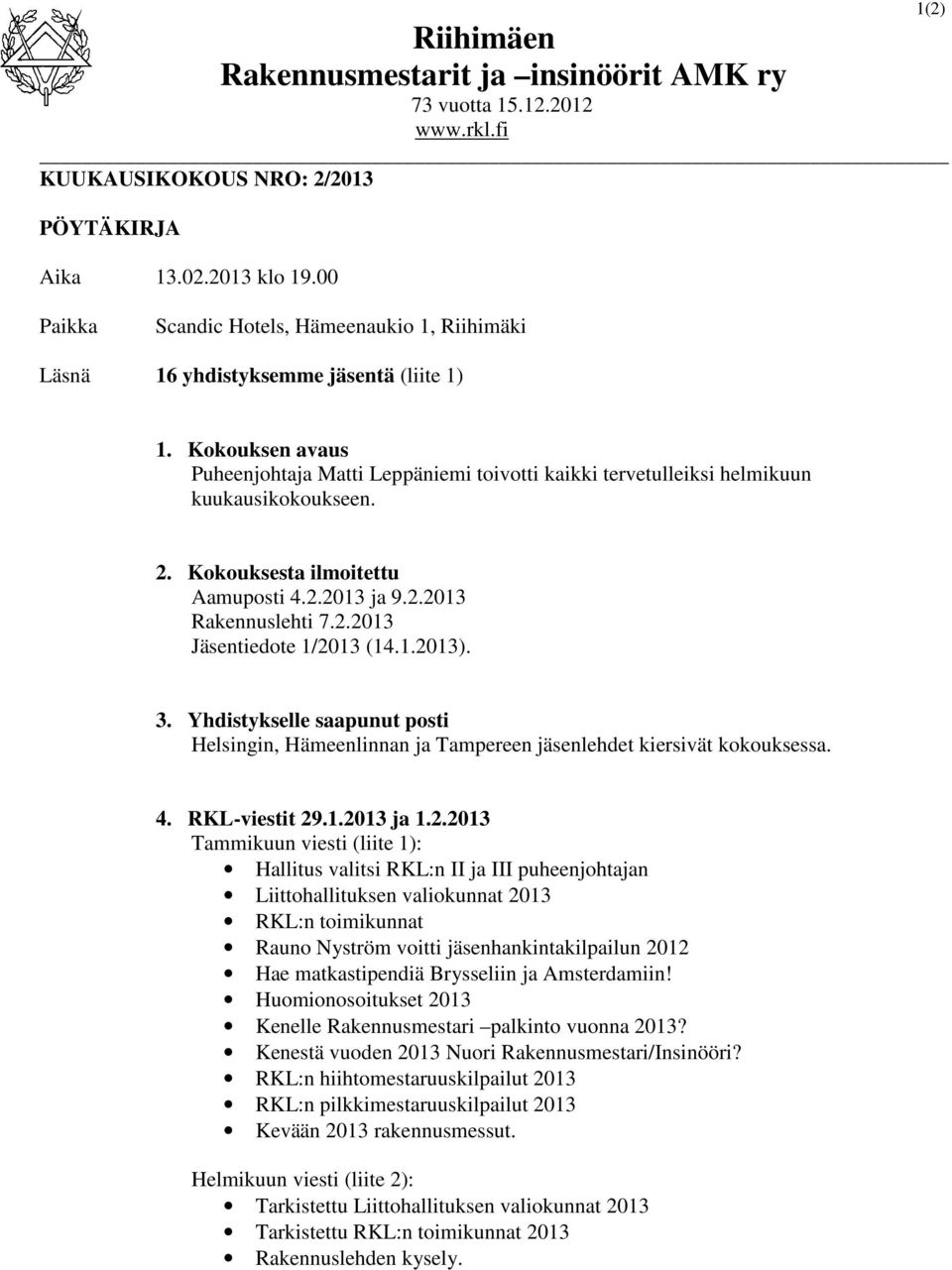 Kokouksen avaus Puheenjohtaja Matti Leppäniemi toivotti kaikki tervetulleiksi helmikuun kuukausikokoukseen. 2. Kokouksesta ilmoitettu Aamuposti 4.2.2013 ja 9.2.2013 Rakennuslehti 7.2.2013 Jäsentiedote 1/2013 (14.