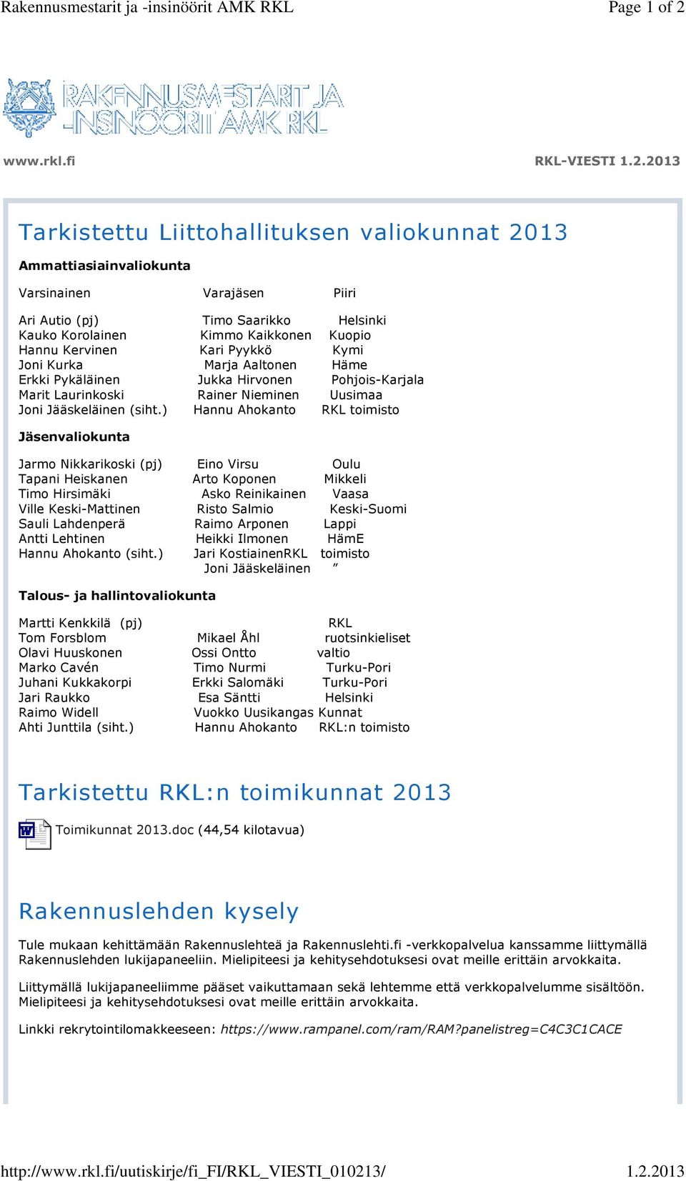 1.2.2013 www.rkl.fi RKL-VIESTI 1.2.2013 Tarkistettu Liittohallituksen valiokunnat 2013 Ammattiasiainvaliokunta Varsinainen Varajäsen Piiri Ari Autio (pj) Timo Saarikko Helsinki Kauko Korolainen Kimmo
