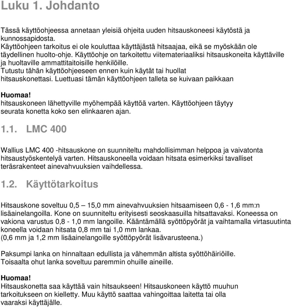 Käyttöohje on tarkoitettu viitemateriaaliksi hitsauskoneita käyttäville ja huoltaville ammattitaitoisille henkilöille. Tutustu tähän käyttöohjeeseen ennen kuin käytät tai huollat hitsauskonettasi.