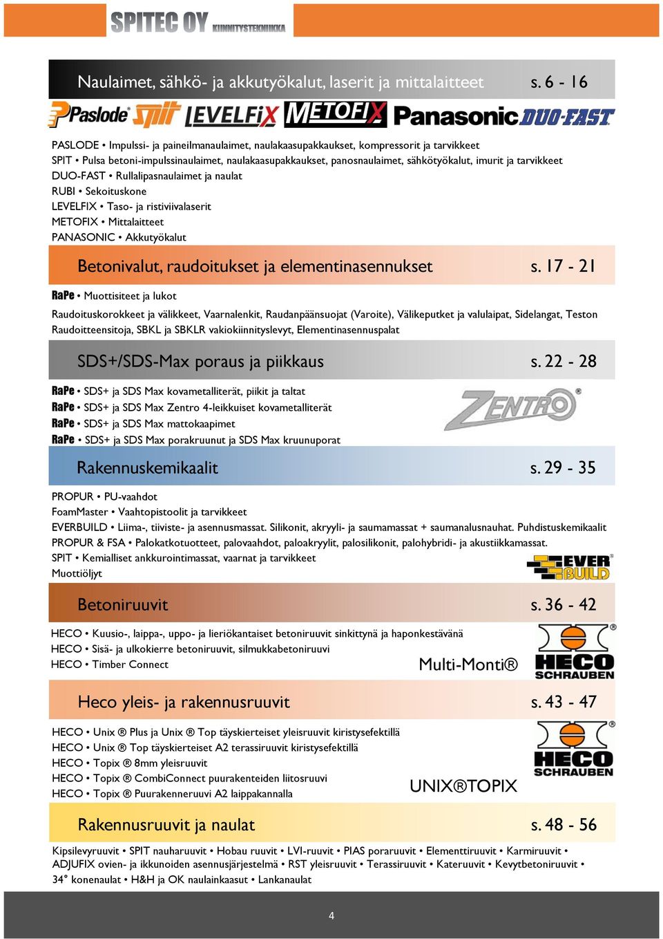 tarvikkeet DUO-FAST Rullalipasnaulaimet ja naulat RUBI Sekoituskone LEVELFIX Taso- ja ristiviivalaserit METOFIX Mittalaitteet PANASONIC Akkutyökalut Betonivalut, raudoitukset ja elementinasennukset s.