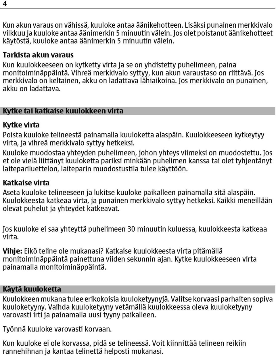 Tarkista akun varaus Kun kuulokkeeseen on kytketty virta ja se on yhdistetty puhelimeen, paina monitoiminäppäintä. Vihreä merkkivalo syttyy, kun akun varaustaso on riittävä.