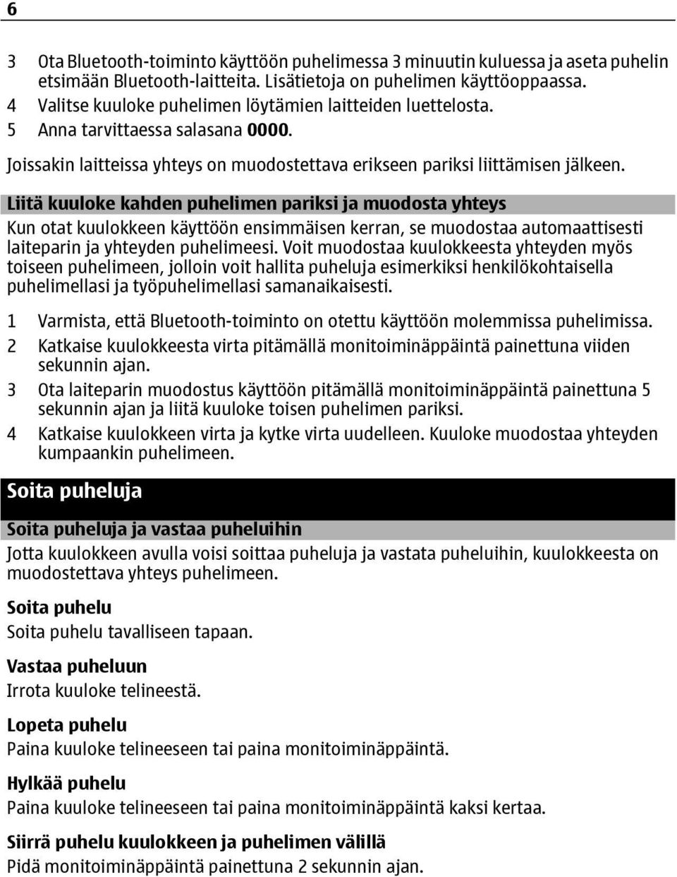 Liitä kuuloke kahden puhelimen pariksi ja muodosta yhteys Kun otat kuulokkeen käyttöön ensimmäisen kerran, se muodostaa automaattisesti laiteparin ja yhteyden puhelimeesi.