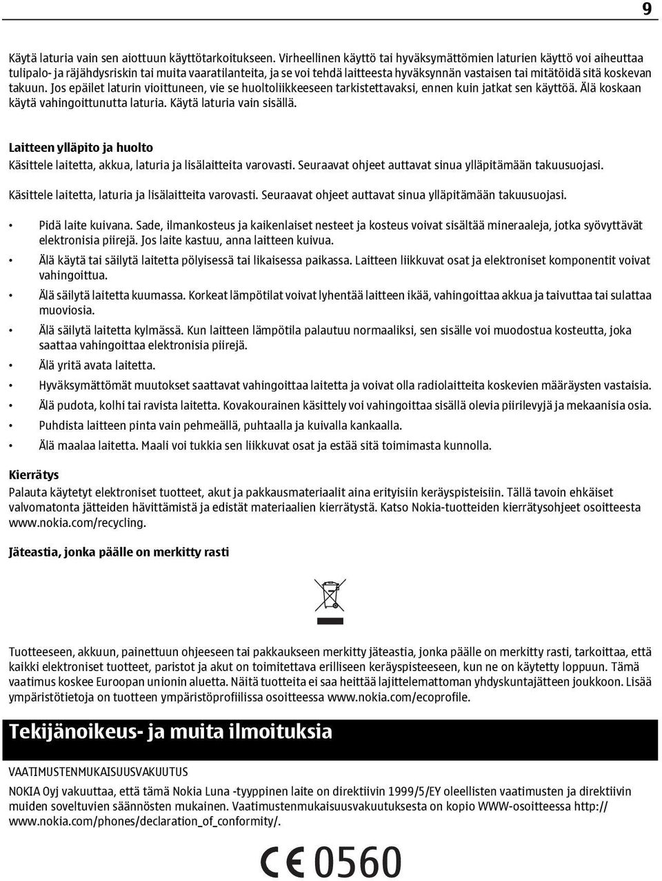 koskevan takuun. Jos epäilet laturin vioittuneen, vie se huoltoliikkeeseen tarkistettavaksi, ennen kuin jatkat sen käyttöä. Älä koskaan käytä vahingoittunutta laturia. Käytä laturia vain sisällä.