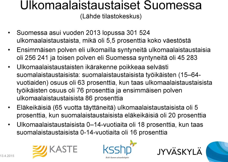 työikäisten (15 64- vuotiaiden) osuus oli 63 prosenttia, kun taas ulkomaalaistaustaisista työikäisten osuus oli 76 prosenttia ja ensimmäisen polven ulkomaalaistaustaisista 86 prosenttia Eläkeikäisiä