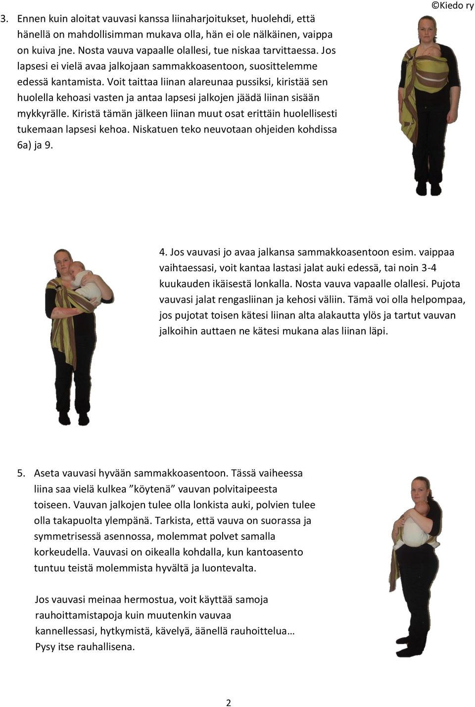 Voit taittaa liinan alareunaa pussiksi, kiristää sen huolella kehoasi vasten ja antaa lapsesi jalkojen jäädä liinan sisään mykkyrälle.