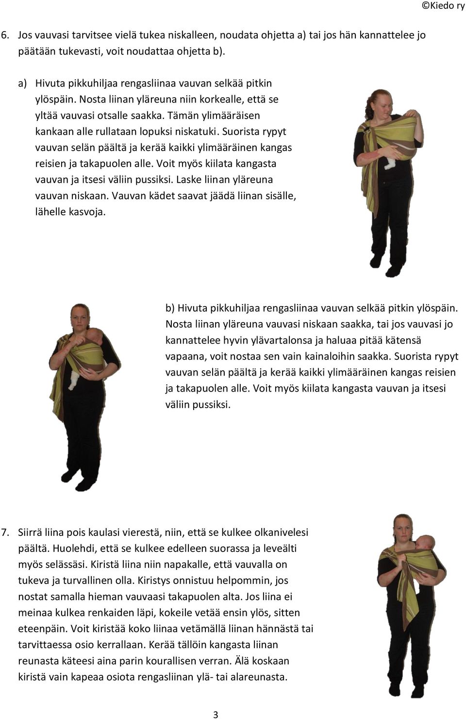 Tämän ylimääräisen kankaan alle rullataan lopuksi niskatuki. Suorista rypyt vauvan selän päältä ja kerää kaikki ylimääräinen kangas reisien ja takapuolen alle.