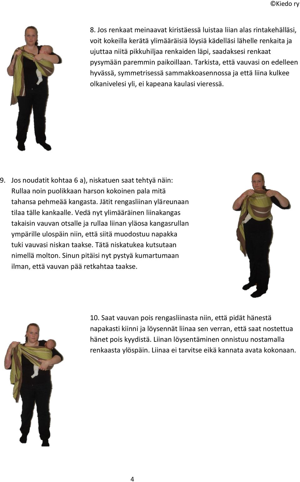 Jos noudatit kohtaa 6 a), niskatuen saat tehtyä näin: Rullaa noin puolikkaan harson kokoinen pala mitä tahansa pehmeää kangasta. Jätit rengasliinan yläreunaan tilaa tälle kankaalle.