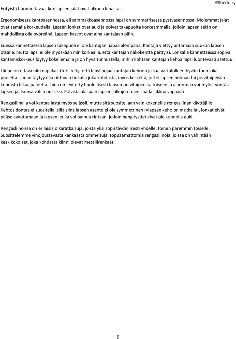Edessä kannettaessa lapsen takapuoli ei ole kantajan napaa alempana. Kantaja ylettyy antamaan suukon lapsen otsalle, mutta lapsi ei ole myöskään niin korkealla, että kantajan näkökenttä peittyisi.