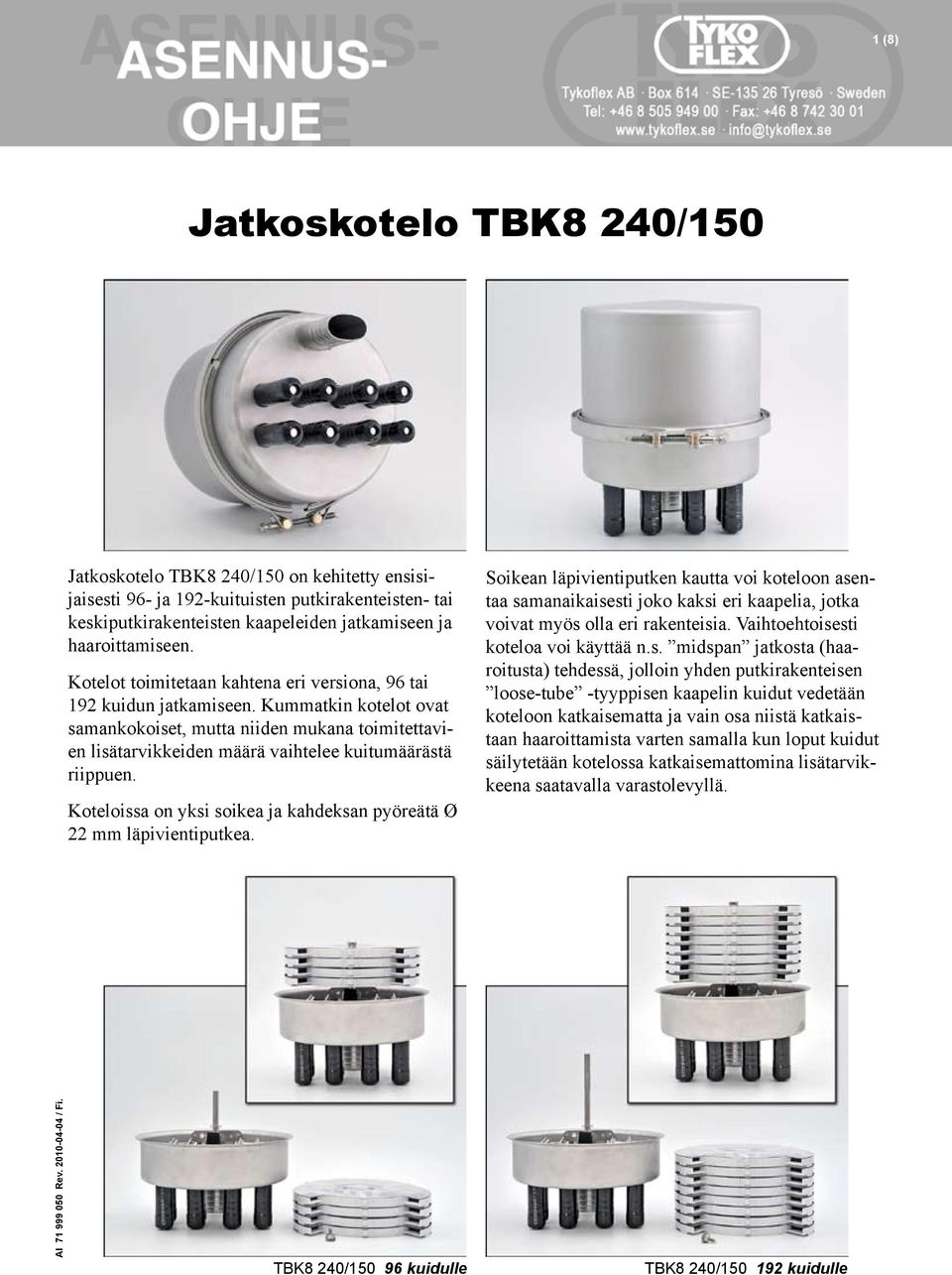 Kummatkin kotelot ovat samankokoiset, mutta niiden mukana toimitettavien lisätarvikkeiden määrä vaihtelee kuitumäärästä riippuen.