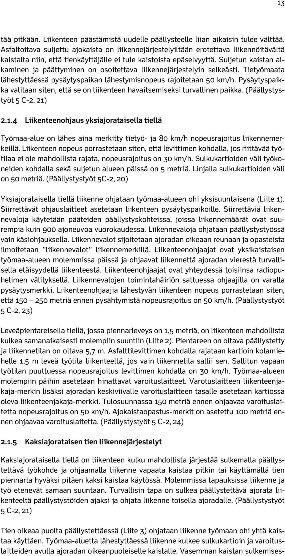 Suljetun kaistan alkaminen ja päättyminen on osoitettava liikennejärjestelyin selkeästi. Tietyömaata lähestyttäessä pysäytyspaikan lähestymisnopeus rajoitetaan 50 km/h.