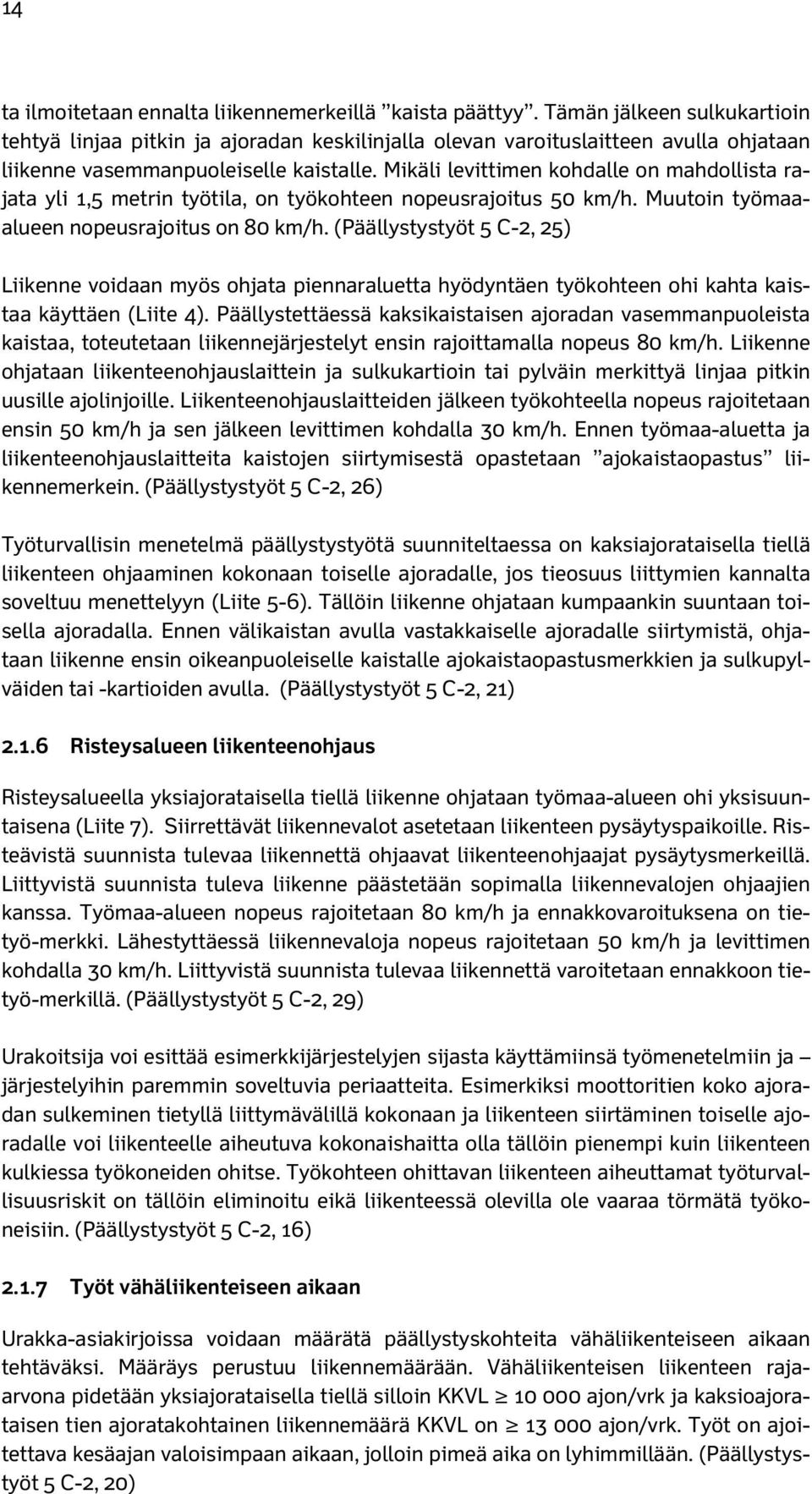 Mikäli levittimen kohdalle on mahdollista rajata yli 1,5 metrin työtila, on työkohteen nopeusrajoitus 50 km/h. Muutoin työmaaalueen nopeusrajoitus on 80 km/h.