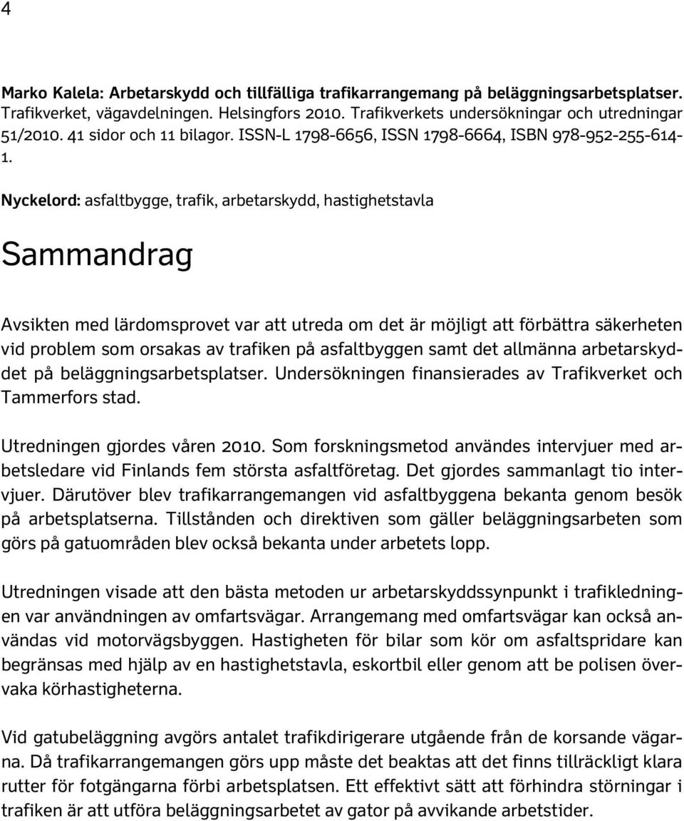 Nyckelord: asfaltbygge, trafik, arbetarskydd, hastighetstavla Sammandrag Avsikten med lärdomsprovet var att utreda om det är möjligt att förbättra säkerheten vid problem som orsakas av trafiken på