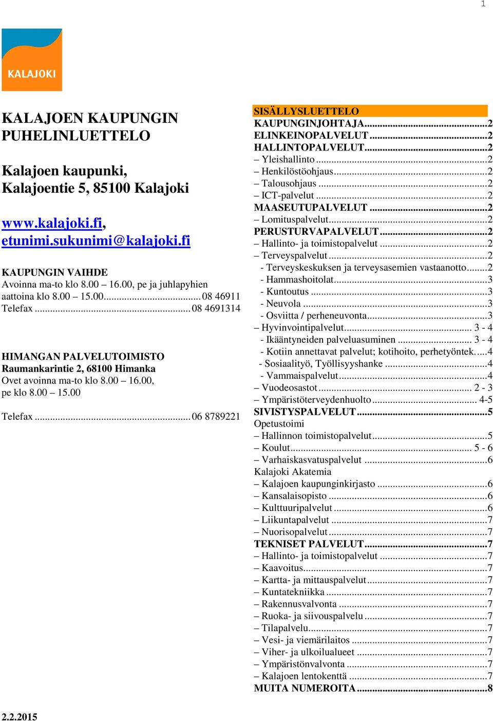 .. 06 8789221 SISÄLLYSLUETTELO KAUPUNGINJOHTAJA... 2 ELINKEINOPALVELUT... 2 HALLINTOPALVELUT... 2 Yleishallinto... 2 Henkilöstöohjaus... 2 Talousohjaus... 2 ICT-palvelut... 2 MAASEUTUPALVELUT.