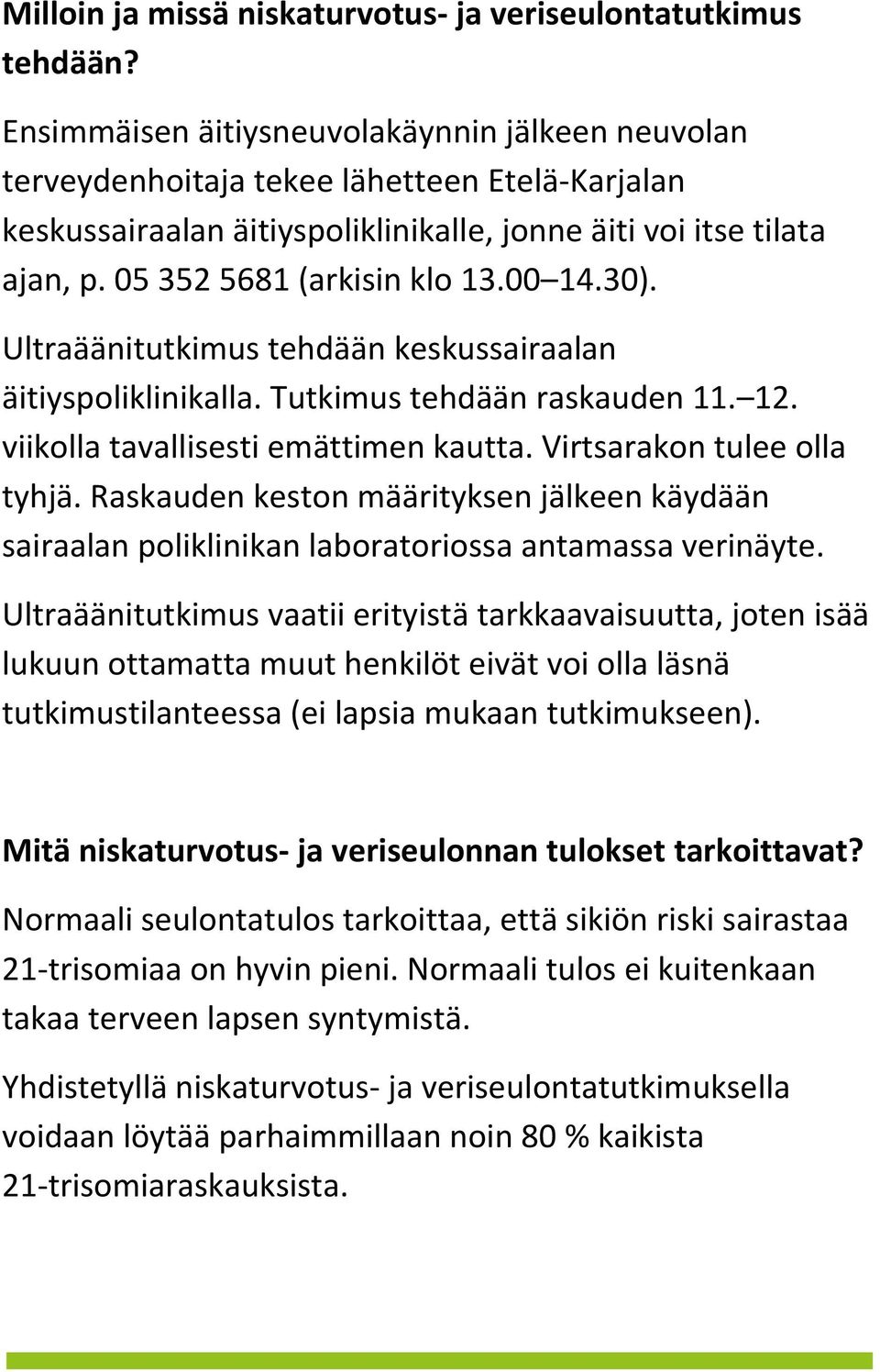 00 14.30). Ultraäänitutkimus tehdään keskussairaalan äitiyspoliklinikalla. Tutkimus tehdään raskauden 11. 12. viikolla tavallisesti emättimen kautta. Virtsarakon tulee olla tyhjä.