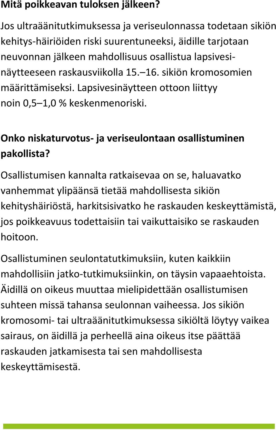 15. 16. sikiön kromosomien määrittämiseksi. Lapsivesinäytteen ottoon liittyy noin 0,5 1,0 % keskenmenoriski. Onko niskaturvotus- ja veriseulontaan osallistuminen pakollista?