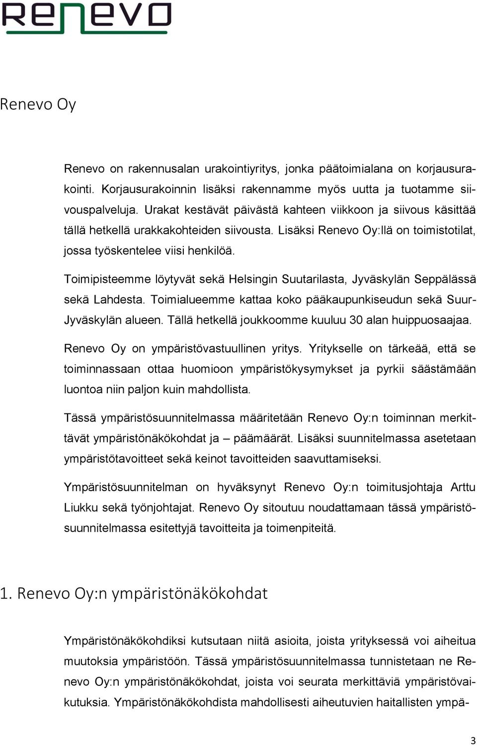 Toimipisteemme löytyvät sekä Helsingin Suutarilasta, Jyväskylän Seppälässä sekä Lahdesta. Toimialueemme kattaa koko pääkaupunkiseudun sekä Suur- Jyväskylän alueen.