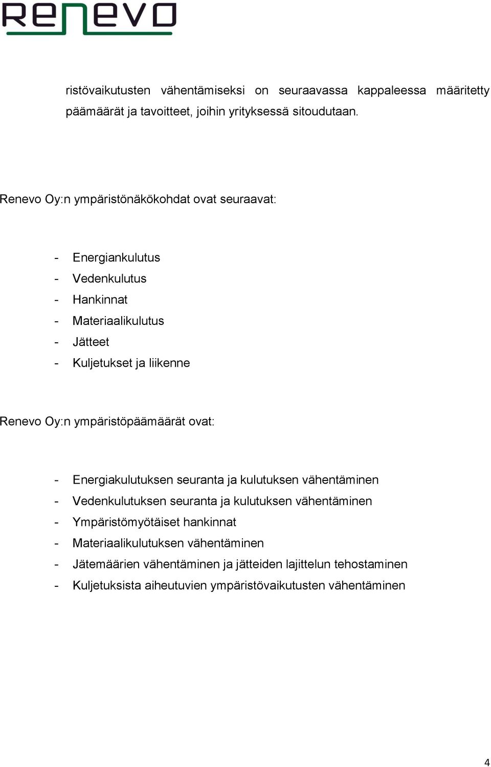 Renevo Oy:n ympäristöpäämäärät ovat: - Energiakulutuksen seuranta ja kulutuksen vähentäminen - Vedenkulutuksen seuranta ja kulutuksen vähentäminen -