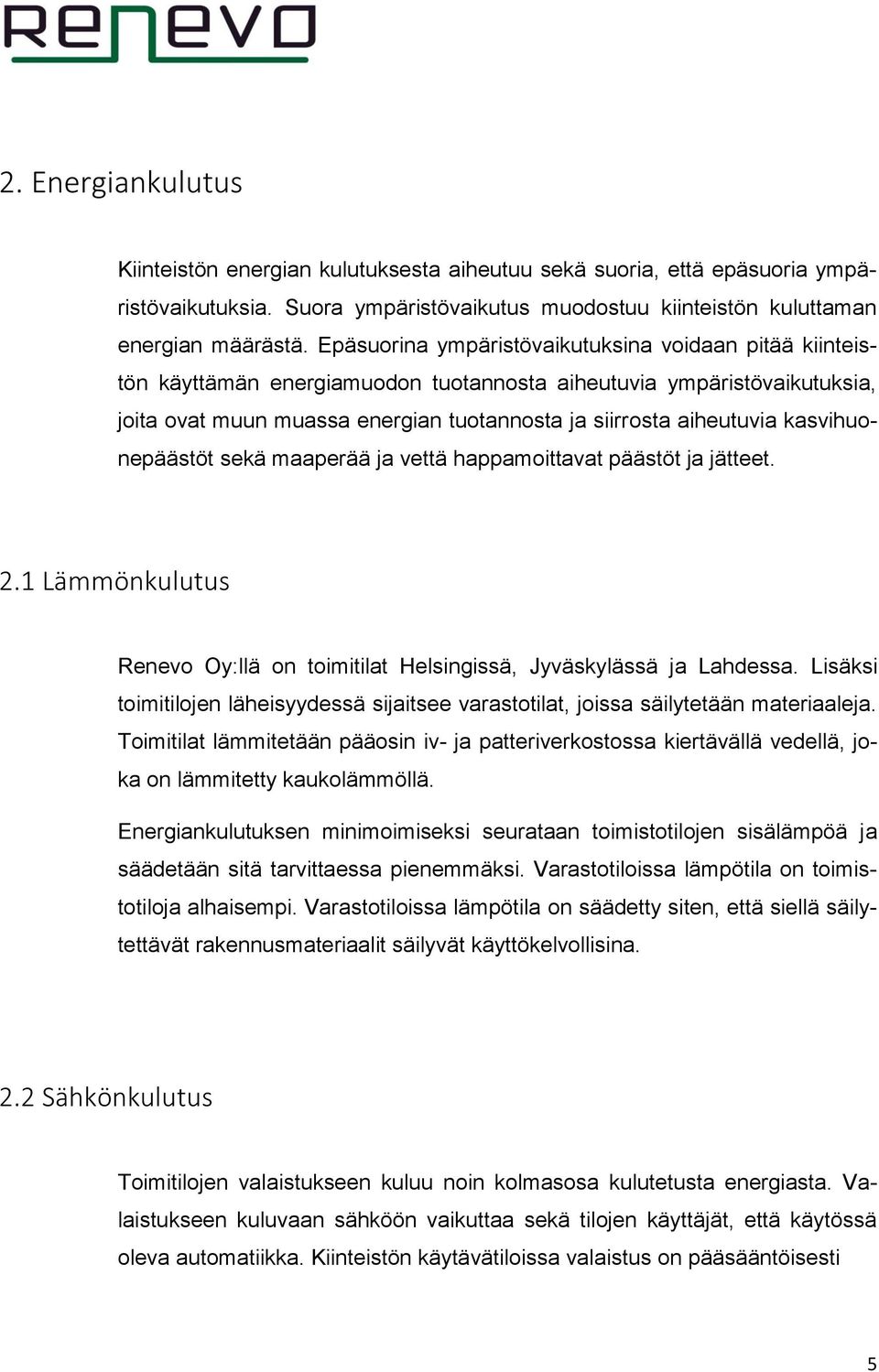 kasvihuonepäästöt sekä maaperää ja vettä happamoittavat päästöt ja jätteet. 2.1 Lämmönkulutus Renevo Oy:llä on toimitilat Helsingissä, Jyväskylässä ja Lahdessa.