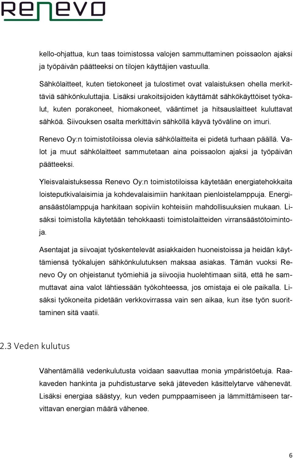 Lisäksi urakoitsijoiden käyttämät sähkökäyttöiset työkalut, kuten porakoneet, hiomakoneet, vääntimet ja hitsauslaitteet kuluttavat sähköä.