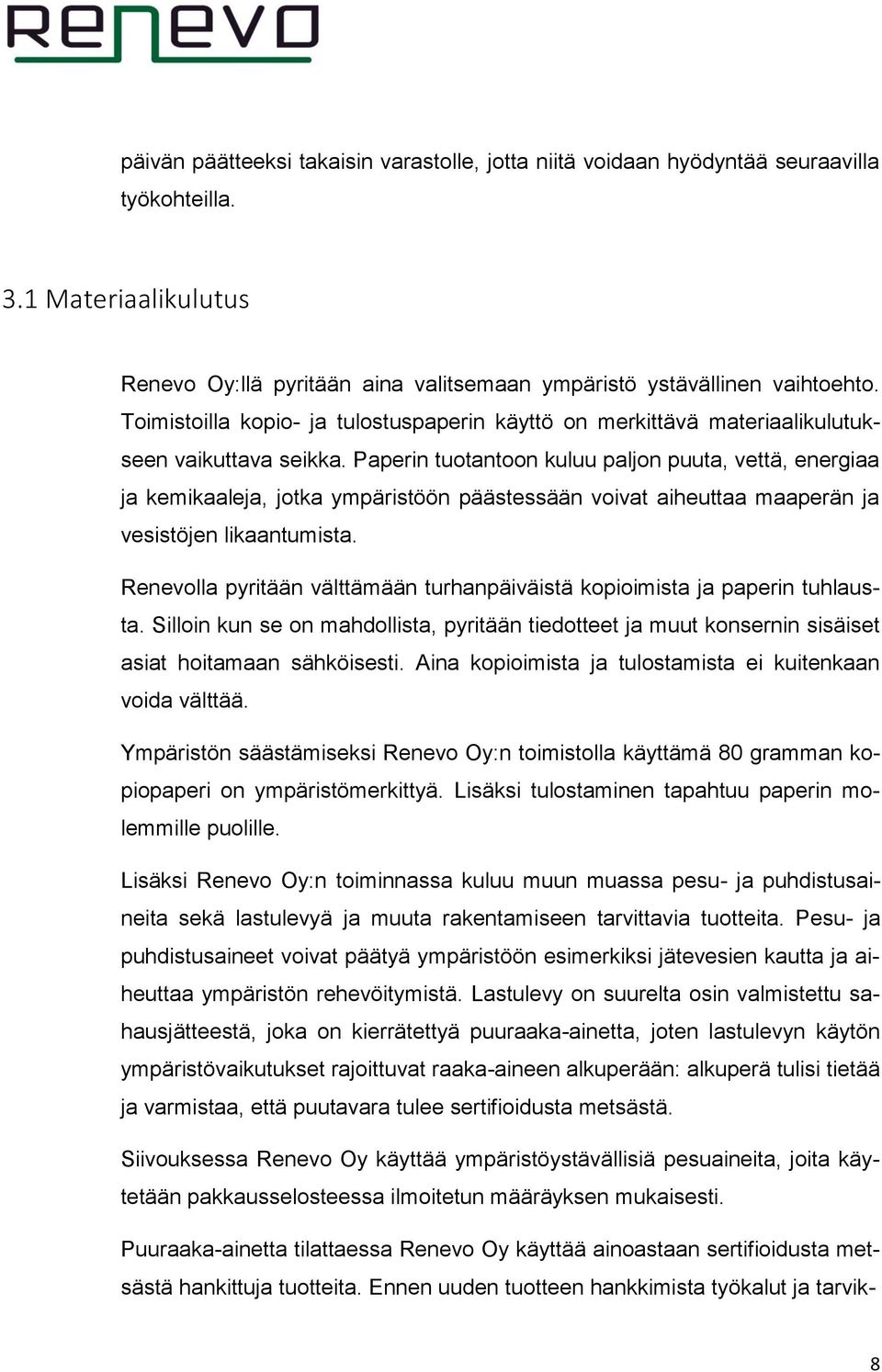 Paperin tuotantoon kuluu paljon puuta, vettä, energiaa ja kemikaaleja, jotka ympäristöön päästessään voivat aiheuttaa maaperän ja vesistöjen likaantumista.