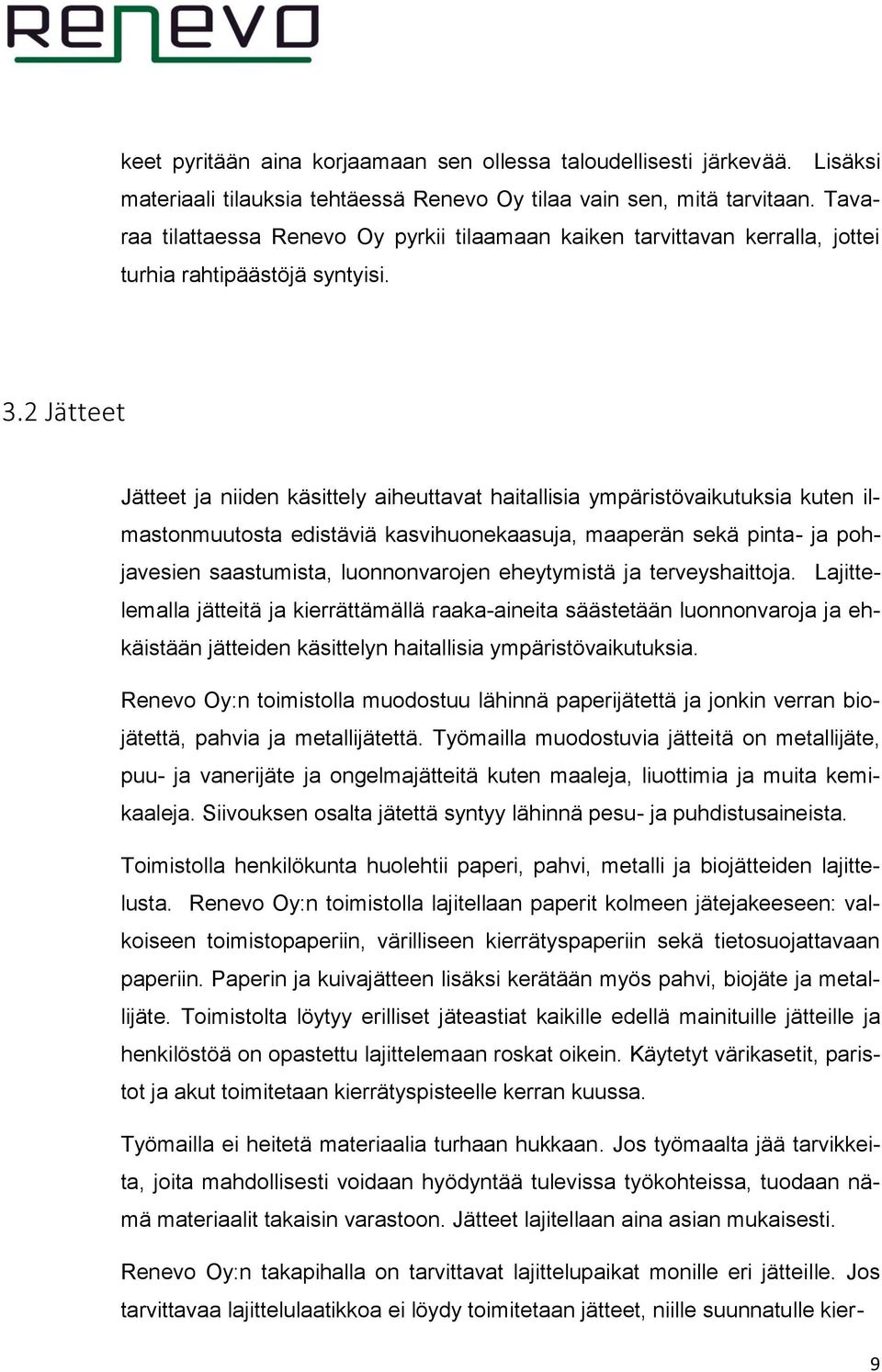 2 Jätteet Jätteet ja niiden käsittely aiheuttavat haitallisia ympäristövaikutuksia kuten ilmastonmuutosta edistäviä kasvihuonekaasuja, maaperän sekä pinta- ja pohjavesien saastumista, luonnonvarojen