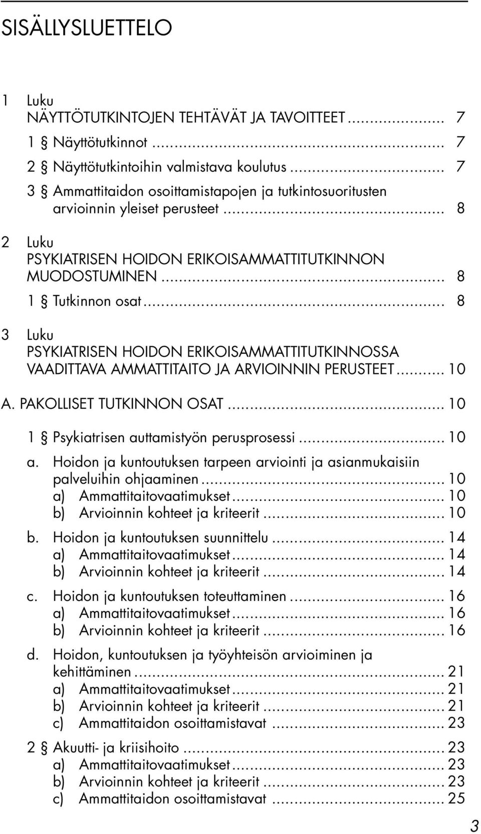 .. 8 3 Luku PSYKIATRISEN HOIDON ERIKOISAMMATTITUTKINNOSSA VAADITTAVA AMMATTITAITO JA ARVIOINNIN PERUSTEET... 10 A. PAKOLLISET TUTKINNON OSAT... 10 1 Psykiatrisen auttamistyön perusprosessi... 10 a.