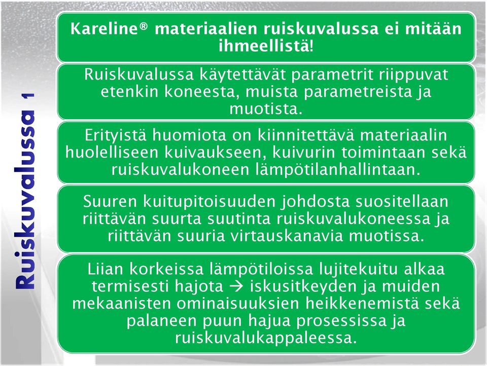 Suuren kuitupitoisuuden johdosta suositellaan riittävän suurta suutinta ruiskuvalukoneessa ja riittävän suuria virtauskanavia muotissa.