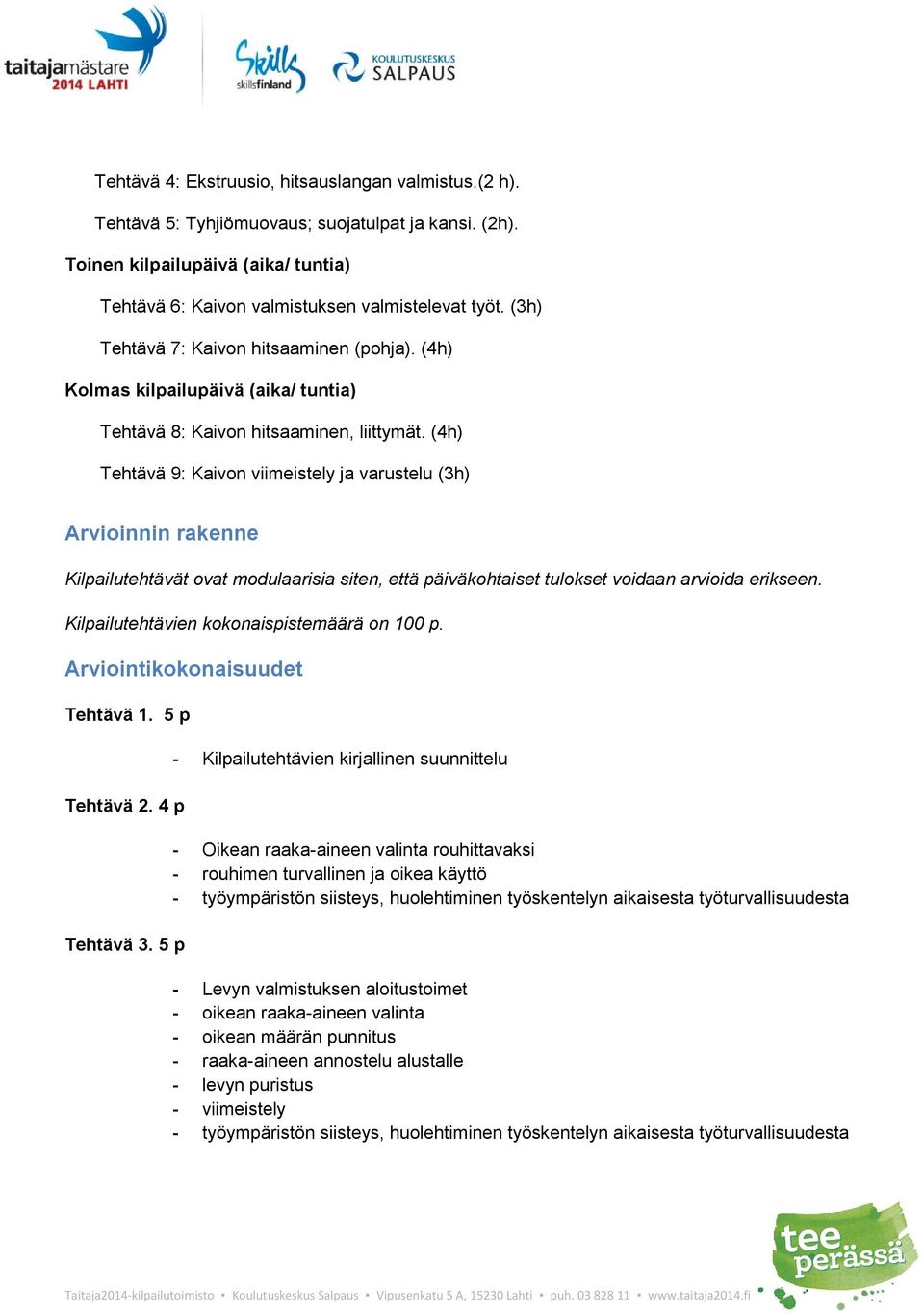 (4h) Tehtävä 9: Kaivon viimeistely ja varustelu (3h) Arvioinnin rakenne Kilpailutehtävät ovat modulaarisia siten, että päiväkohtaiset tulokset voidaan arvioida erikseen.