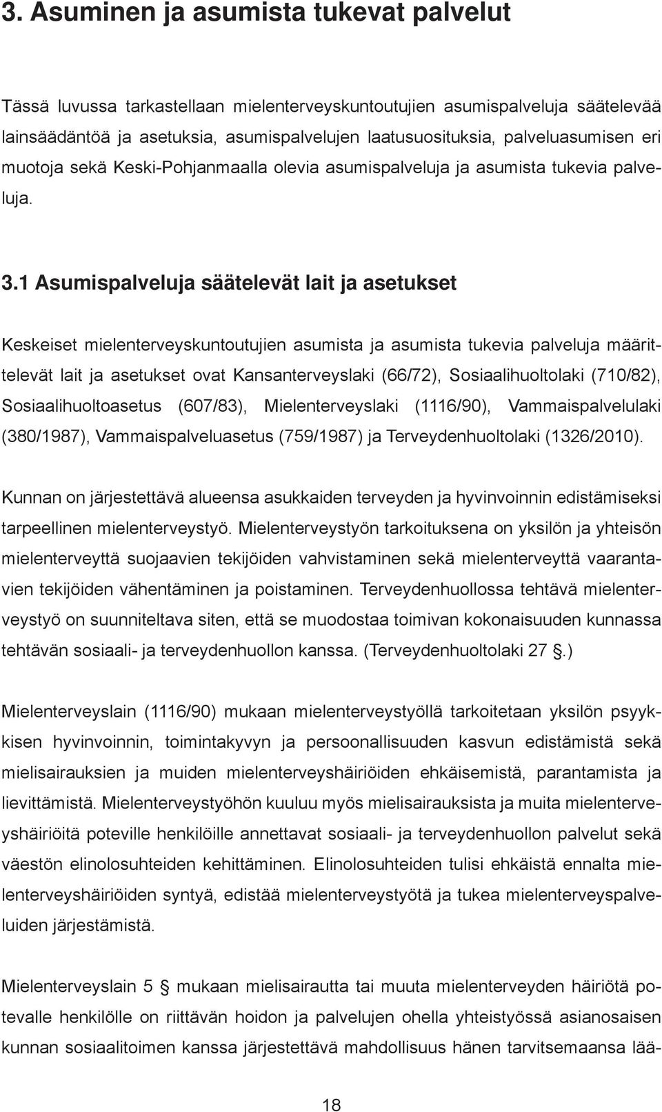 1 Asumispalveluja säätelevät lait ja asetukset Keskeiset mielenterveyskuntoutujien asumista ja asumista tukevia palveluja määrittelevät lait ja asetukset ovat Kansanterveyslaki (66/72),